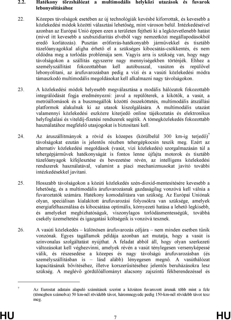 Intézkedéseivel azonban az Európai Unió éppen ezen a területen fejtheti ki a legközvetlenebb hatást (mivel itt kevesebb a szubszidiaritás elvéből vagy nemzetközi megállapodásokból eredő korlátozás).