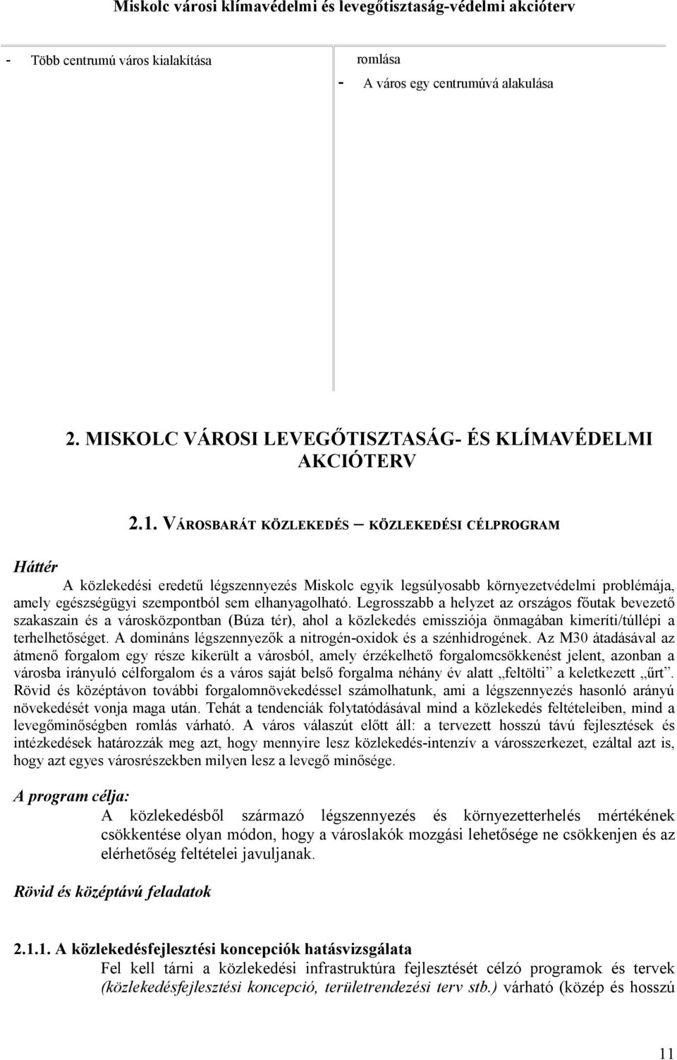 Legrosszabb a helyzet az országos főutak bevezető szakaszain és a városközpontban (Búza tér), ahol a közlekedés emissziója önmagában kimeríti/túllépi a terhelhetőséget.