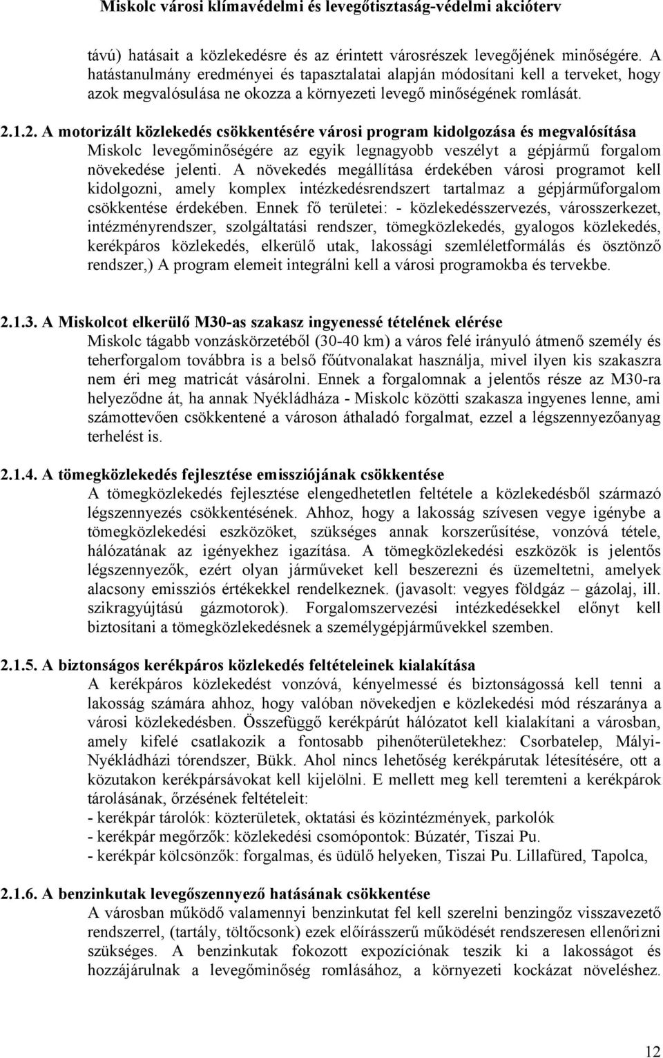 1.2. A motorizált közlekedés csökkentésére városi program kidolgozása és megvalósítása Miskolc levegőminőségére az egyik legnagyobb veszélyt a gépjármű forgalom növekedése jelenti.