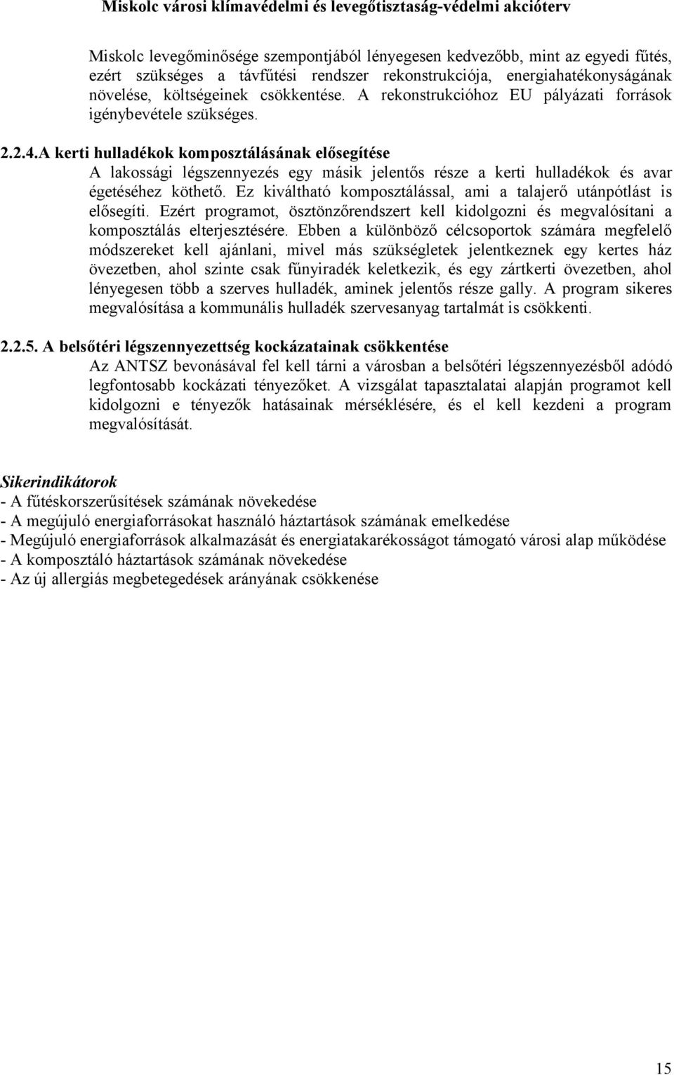 A kerti hulladékok komposztálásának elősegítése A lakossági légszennyezés egy másik jelentős része a kerti hulladékok és avar égetéséhez köthető.