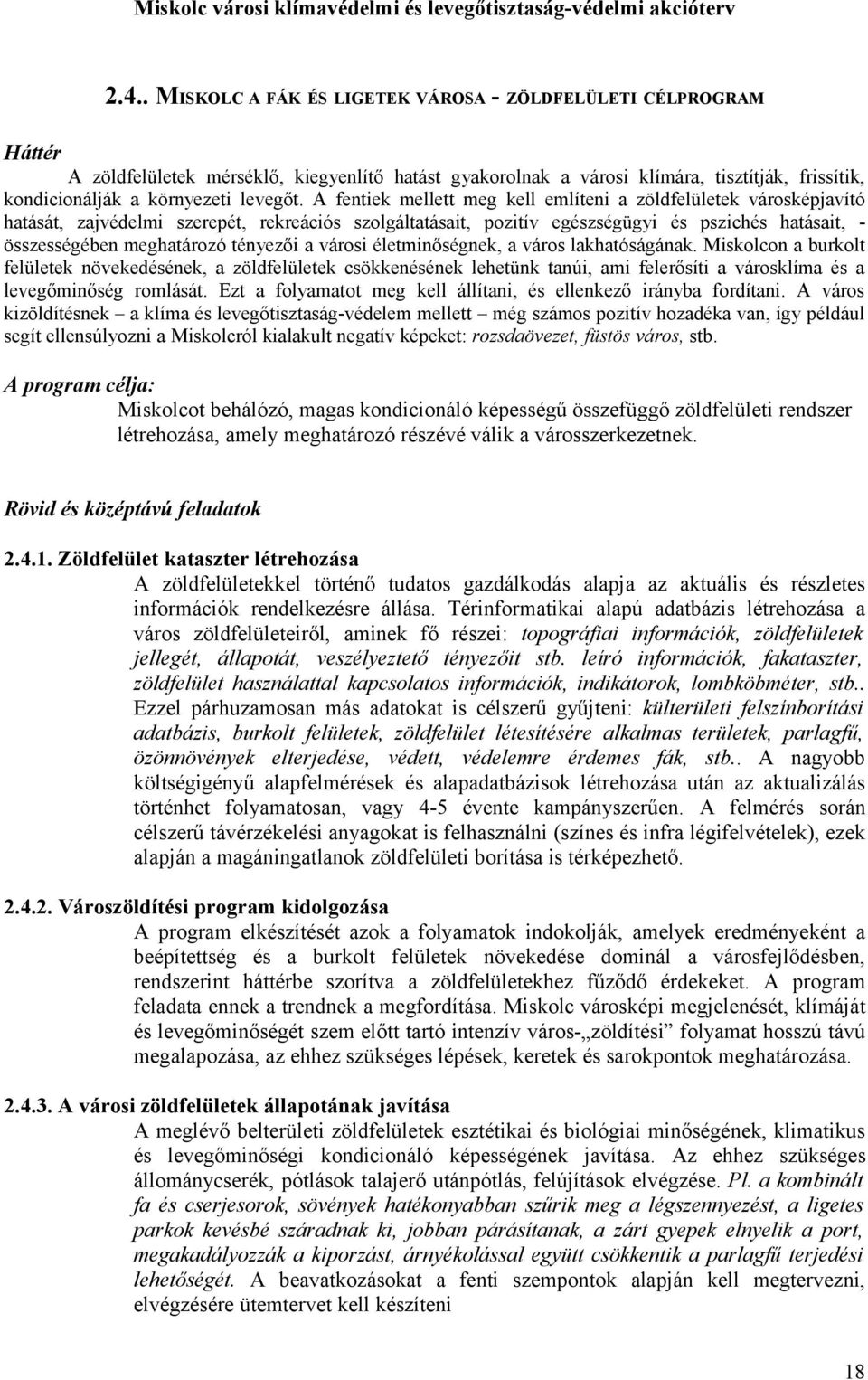 A fentiek mellett meg kell említeni a zöldfelületek városképjavító hatását, zajvédelmi szerepét, rekreációs szolgáltatásait, pozitív egészségügyi és pszichés hatásait, - összességében meghatározó