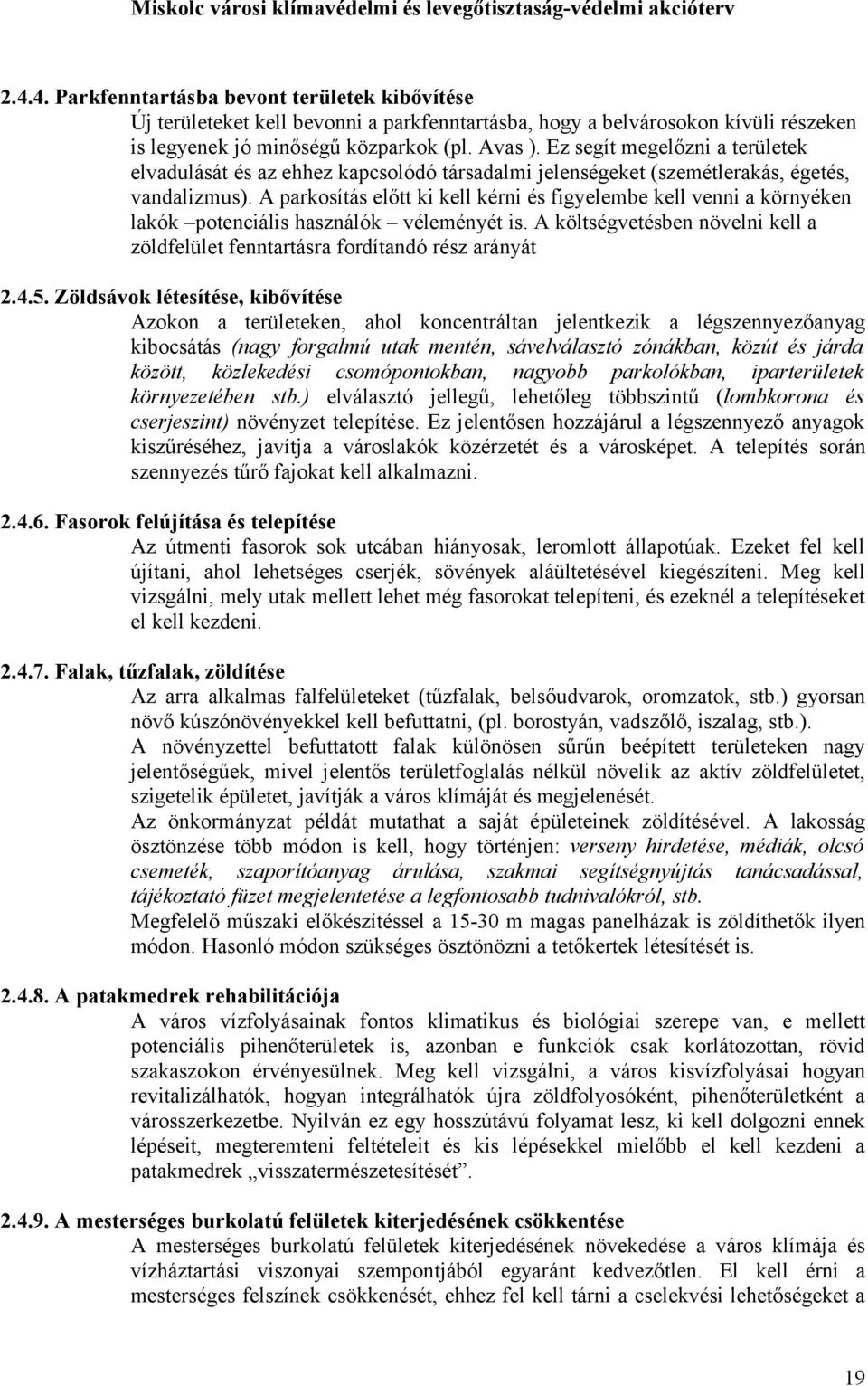 A parkosítás előtt ki kell kérni és figyelembe kell venni a környéken lakók potenciális használók véleményét is. A költségvetésben növelni kell a zöldfelület fenntartásra fordítandó rész arányát 2.4.