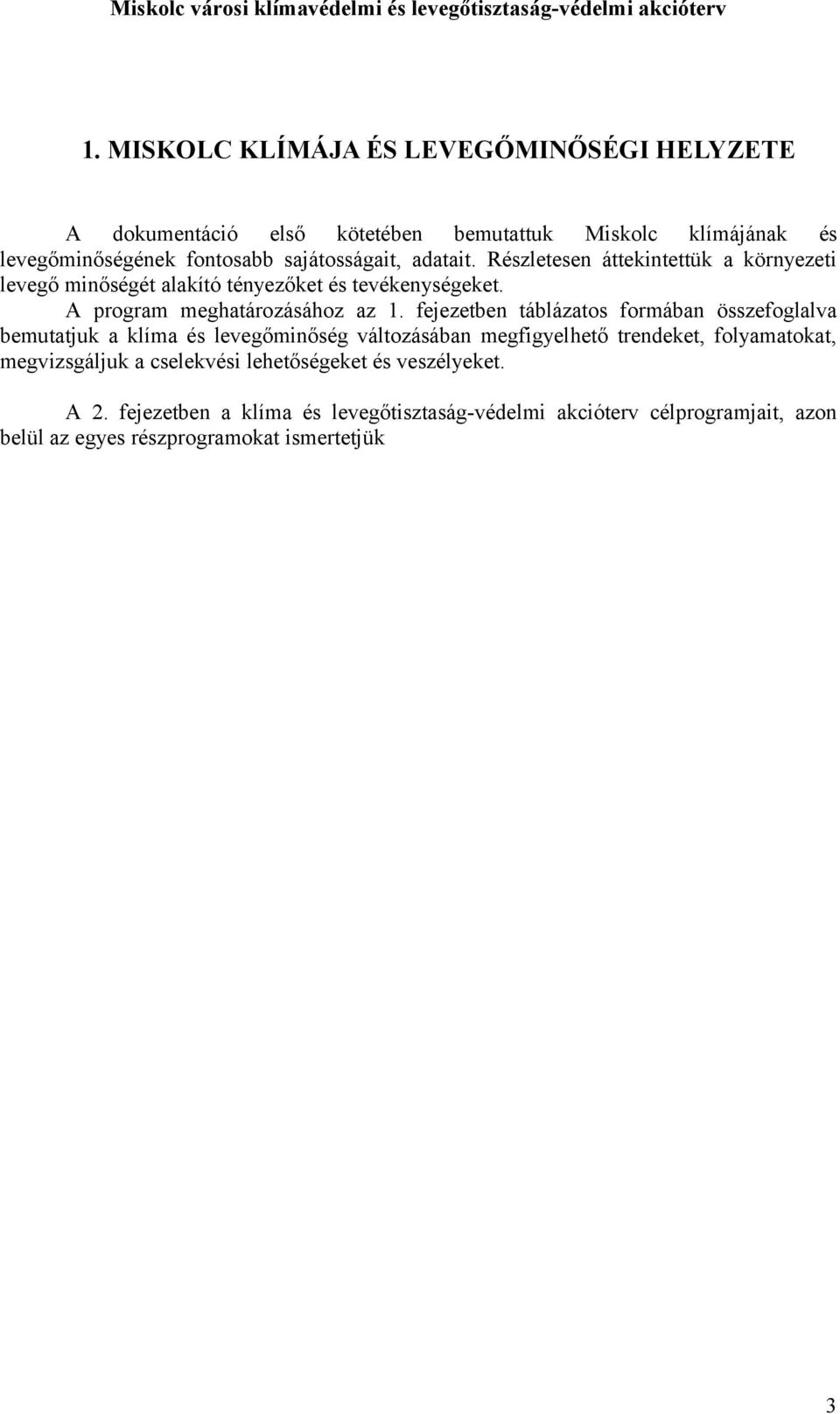 fejezetben táblázatos formában összefoglalva bemutatjuk a klíma és levegőminőség változásában megfigyelhető trendeket, folyamatokat, megvizsgáljuk a