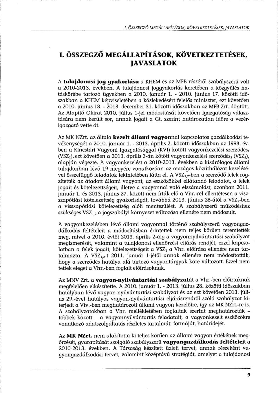 közötti időszakban a KHEM képviseletében a közlekedésért felelős miniszter, ezt követően a 2010. június 18. - 2013. december 31. közötti időszakban az MFB Zrt. döntött. Az Alapító Okirat 2010.