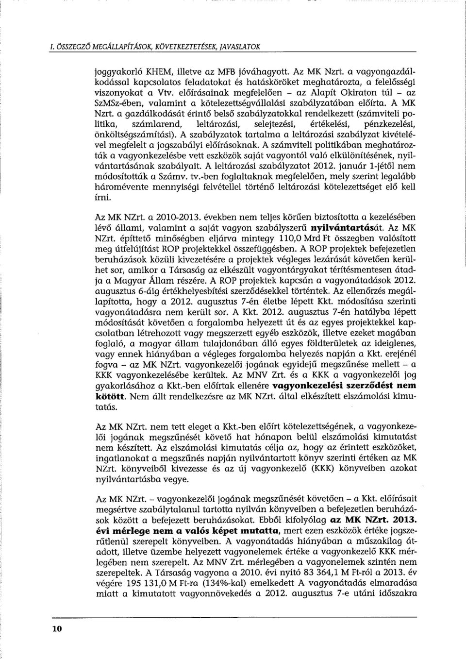 előírásainak megfelelően - az Alapít Okiraton túl - az SzMSz-ében, valamint a kötelezettségvállalási szabályzatában előírta. A MK Nzrt.