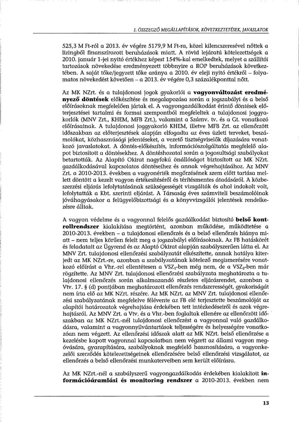 A saját tőke/jegyzett tőke aránya a 2010. év eleji nyitó értékről - folyamatos növekedést követően - a 2013. év végére 0,3 százalékponttal nőtt. Az MK NZrt.