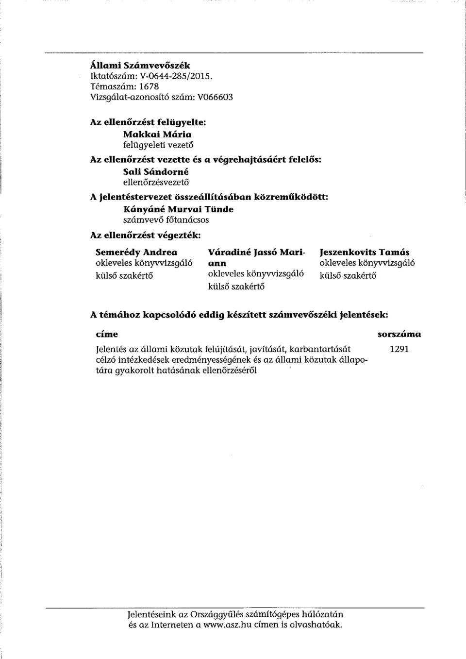 jelentéstervezet összeállításában közreműködött: Kányáné Murvai Tünde számvevő főtanácsos Az ellenőrzést végezték: Semerédy Andrea okleveles könyvvizsgáló külső szakértő Váradiné Jassó Mariann