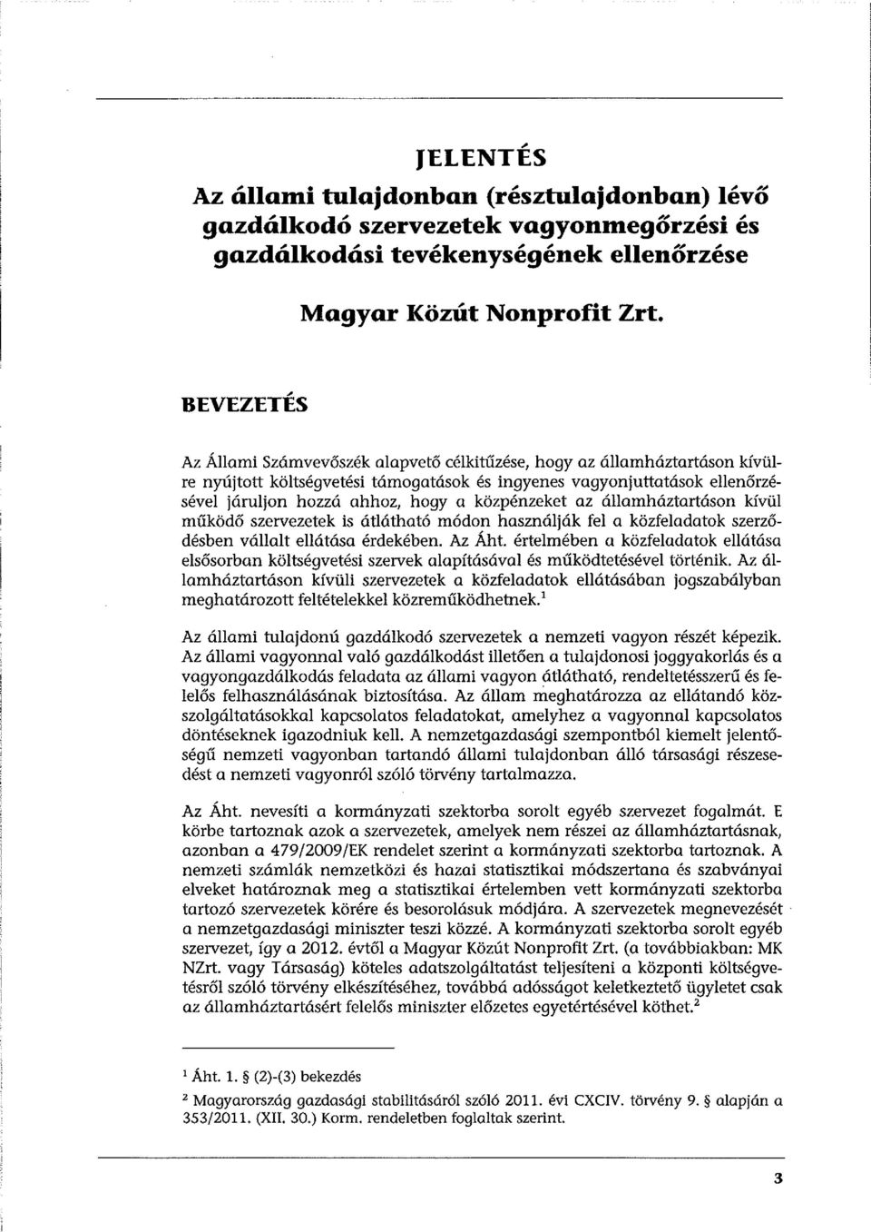 közpénzeket az államháztartáson kívül működő szervezetek is átlátható módon használják fel a közfeladatok szerződésben vállalt ellátása érdekében. Az Áht.