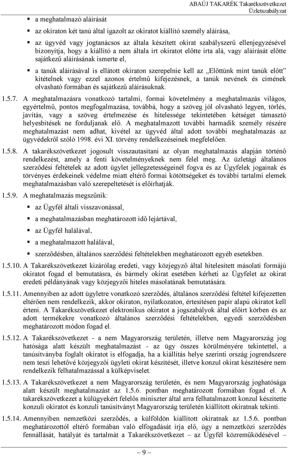 szerepelnie kell az Előttünk mint tanúk előtt kitételnek vagy ezzel azonos értelmű kifejezésnek, a tanúk nevének és címének olvasható formában és sajátkezű aláírásuknak. 1.5.7.