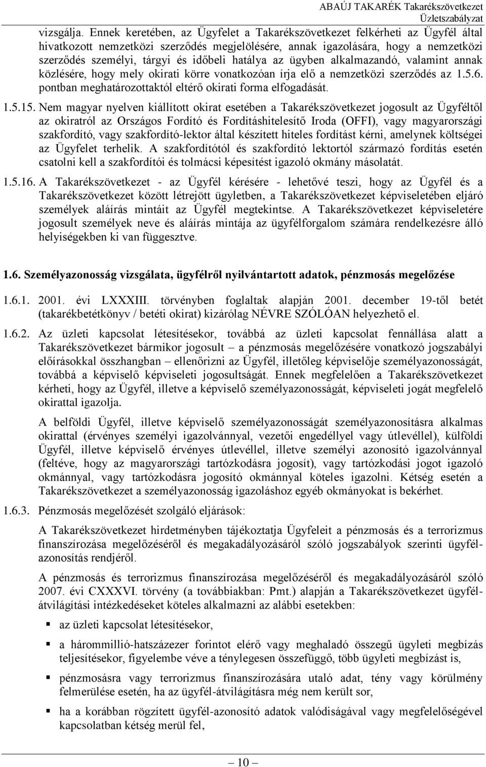 hatálya az ügyben alkalmazandó, valamint annak közlésére, hogy mely okirati körre vonatkozóan írja elő a nemzetközi szerződés az 1.5.6. pontban meghatározottaktól eltérő okirati forma elfogadását. 1.5.15.