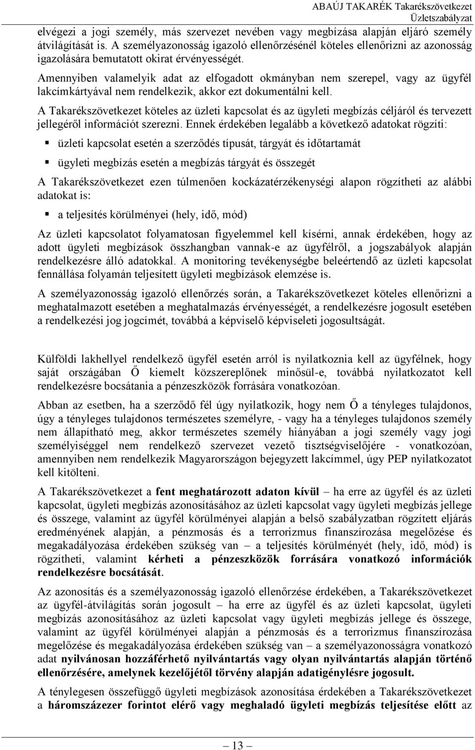 Amennyiben valamelyik adat az elfogadott okmányban nem szerepel, vagy az ügyfél lakcímkártyával nem rendelkezik, akkor ezt dokumentálni kell.