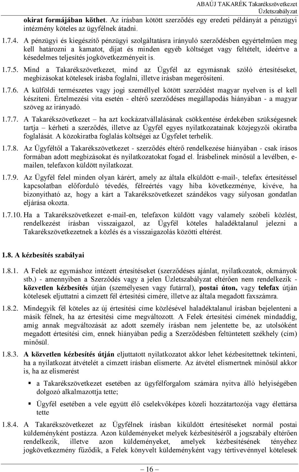 jogkövetkezményeit is. 1.7.5. Mind a Takarékszövetkezet, mind az Ügyfél az egymásnak szóló értesítéseket, megbízásokat kötelesek írásba foglalni, illetve írásban megerősíteni. 1.7.6.