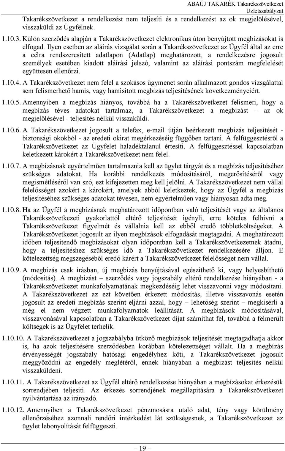 Ilyen esetben az aláírás vizsgálat során a Takarékszövetkezet az Ügyfél által az erre a célra rendszeresített adatlapon (Adatlap) meghatározott, a rendelkezésre jogosult személyek esetében kiadott