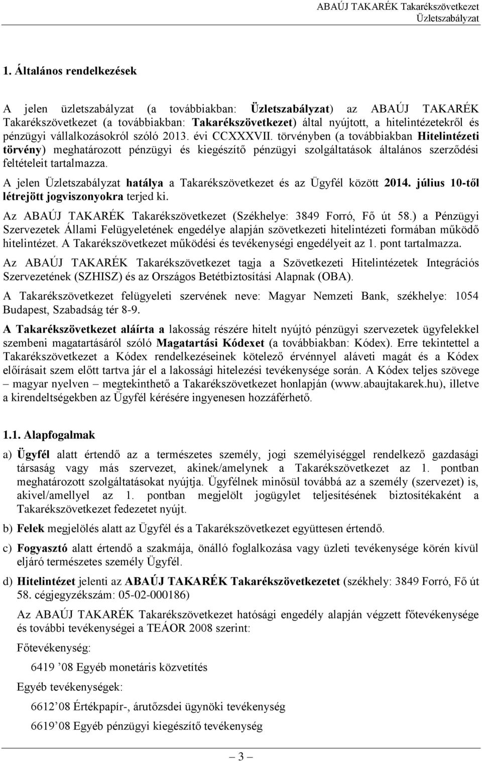 A jelen hatálya a Takarékszövetkezet és az Ügyfél között 2014. július 10-től létrejött jogviszonyokra terjed ki. Az ABAÚJ TAKARÉK Takarékszövetkezet (Székhelye: 3849 Forró, Fő út 58.