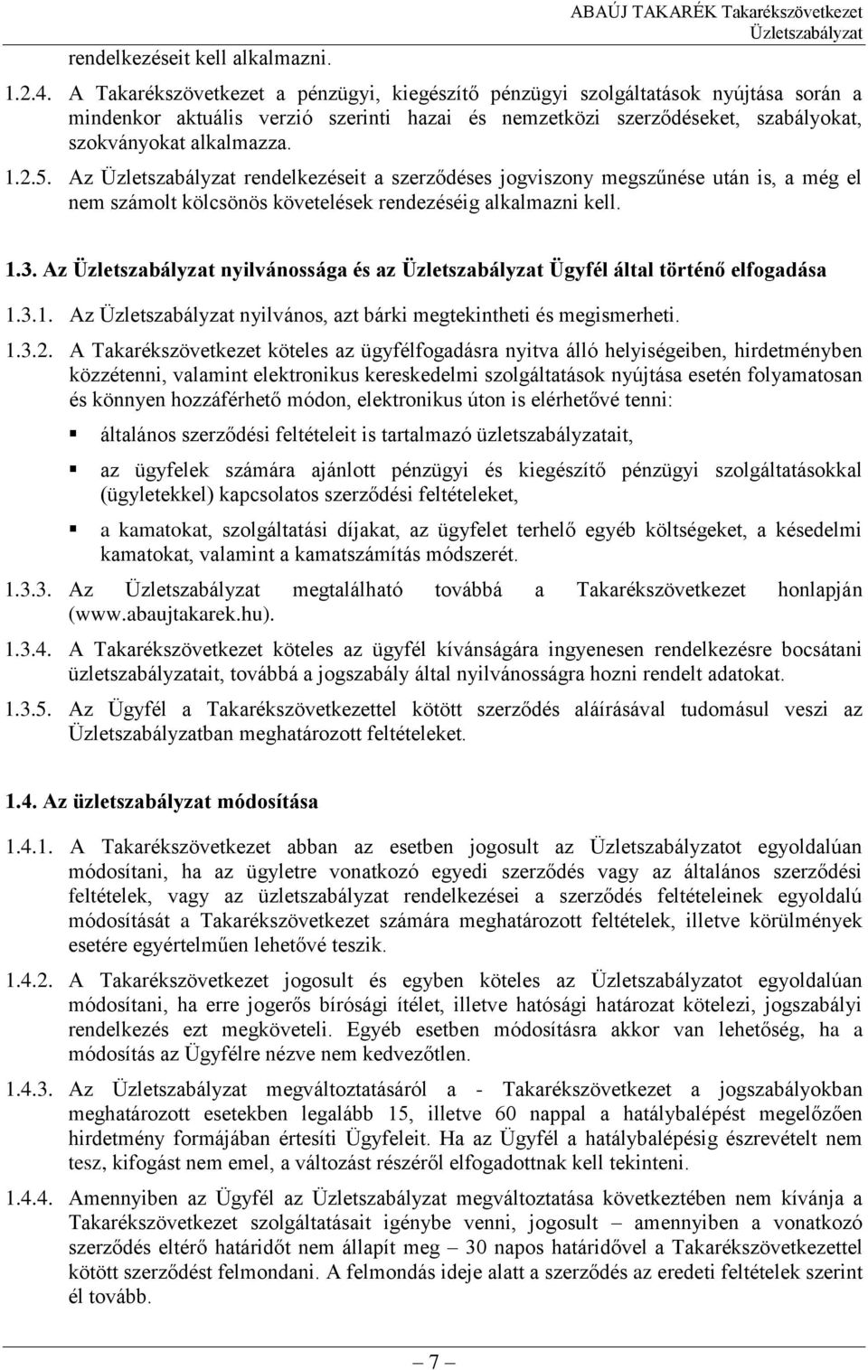 Az rendelkezéseit a szerződéses jogviszony megszűnése után is, a még el nem számolt kölcsönös követelések rendezéséig alkalmazni kell. 1.3. Az nyilvánossága és az Ügyfél által történő elfogadása 1.3.1. Az nyilvános, azt bárki megtekintheti és megismerheti.