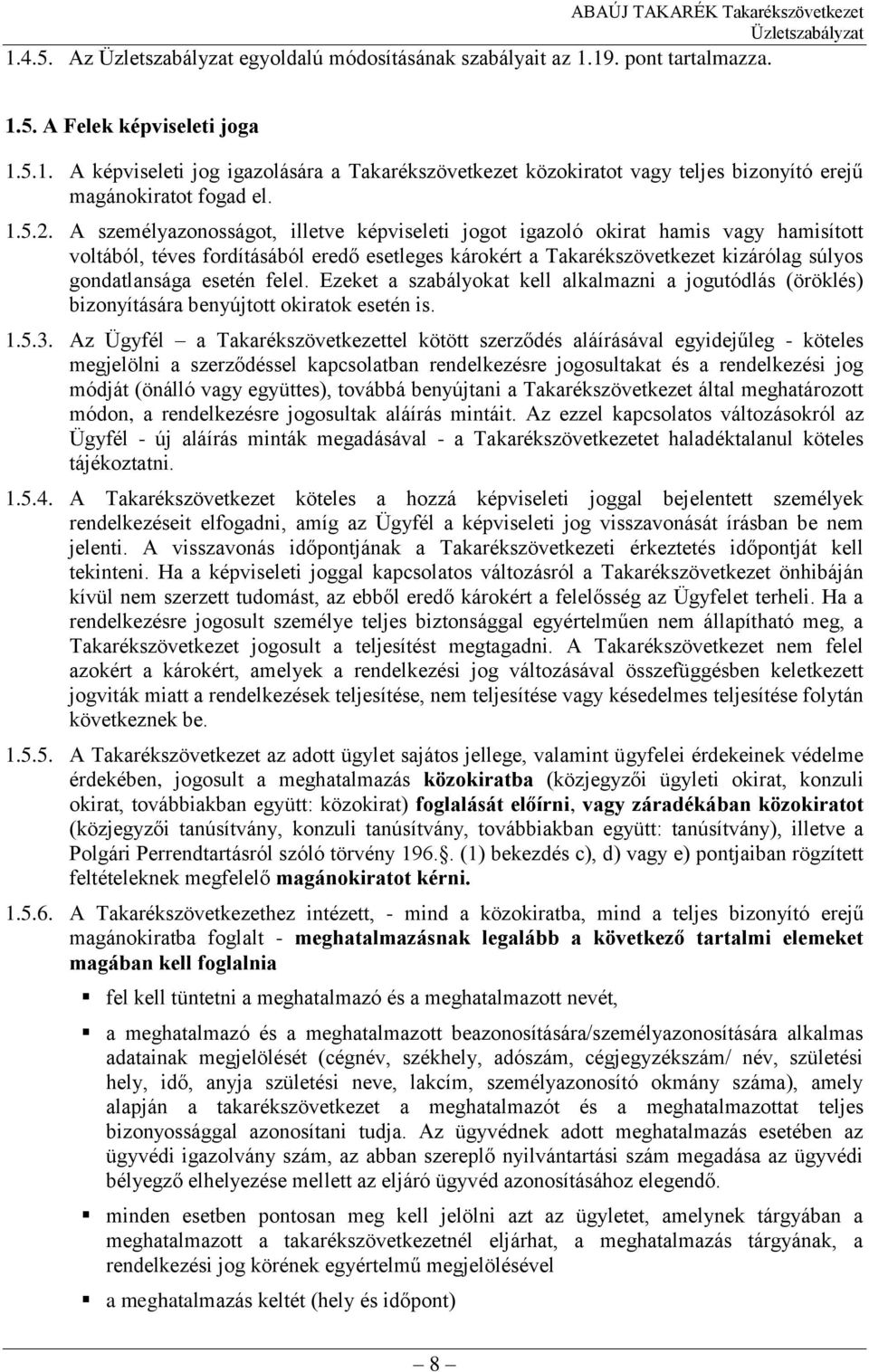 A személyazonosságot, illetve képviseleti jogot igazoló okirat hamis vagy hamisított voltából, téves fordításából eredő esetleges károkért a Takarékszövetkezet kizárólag súlyos gondatlansága esetén