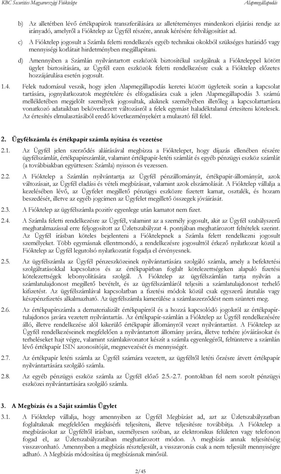 d) Amennyiben a Számlán nyilvántartott eszközök biztosítékul szolgálnak a Fiókteleppel kötött ügylet biztosítására, az Ügyfél ezen eszközök feletti rendelkezésre csak a Fióktelep előzetes