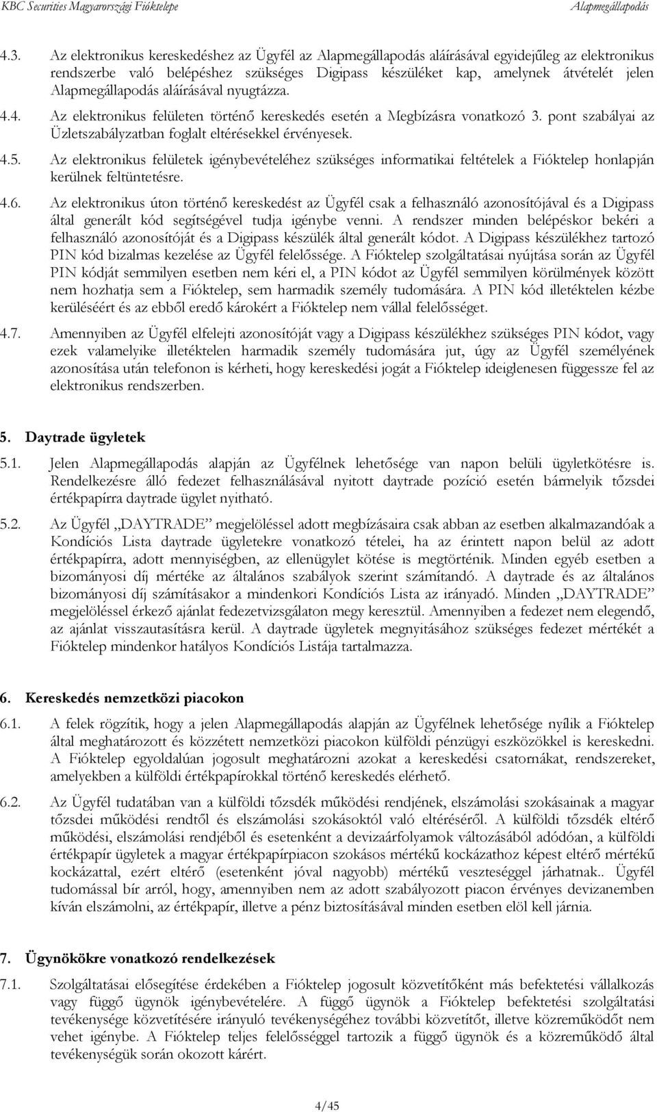 Az elektronikus felületek igénybevételéhez szükséges informatikai feltételek a Fióktelep honlapján kerülnek feltüntetésre. 4.6.