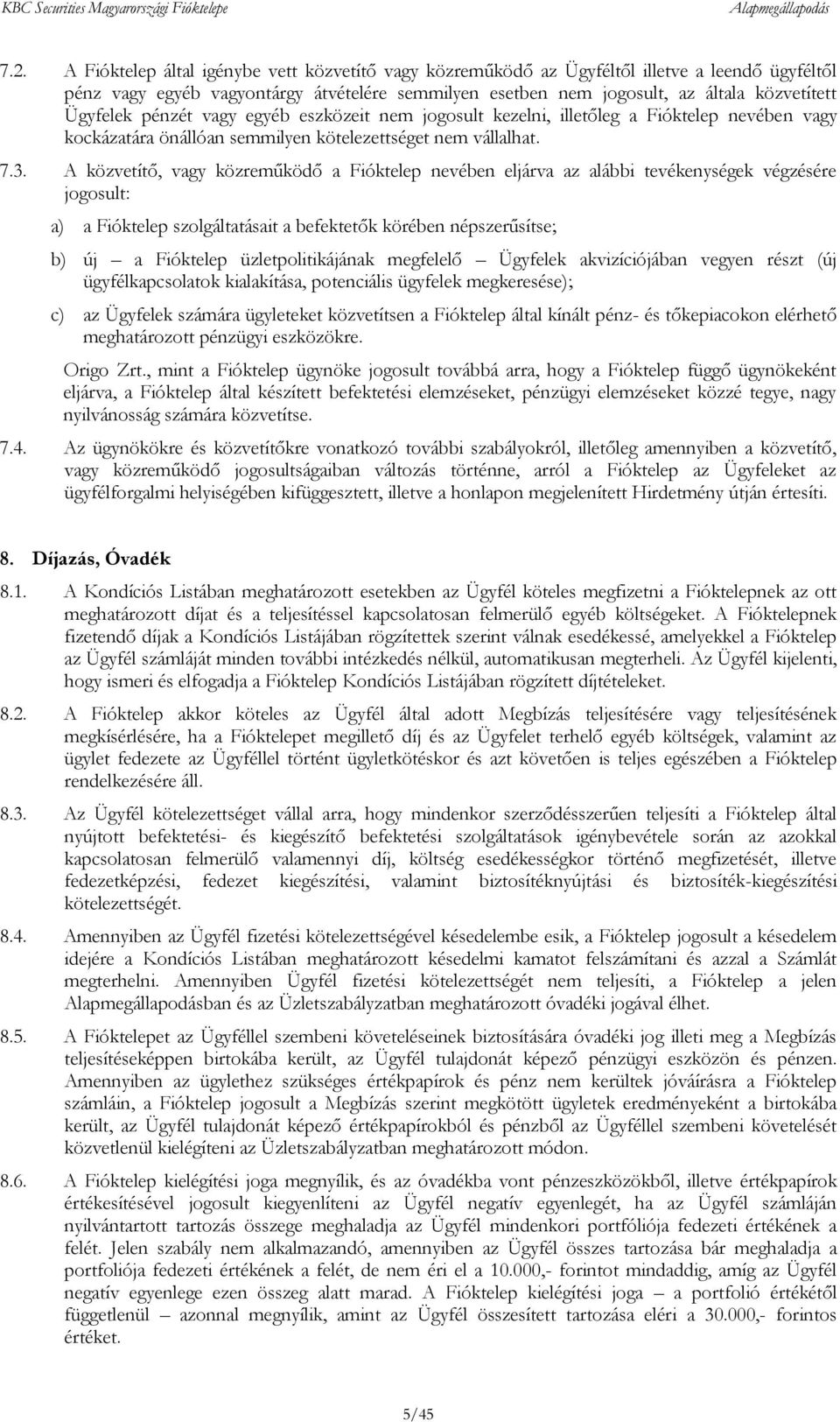 A közvetítő, vagy közreműködő a Fióktelep nevében eljárva az alábbi tevékenységek végzésére jogosult: a) a Fióktelep szolgáltatásait a befektetők körében népszerűsítse; b) új a Fióktelep