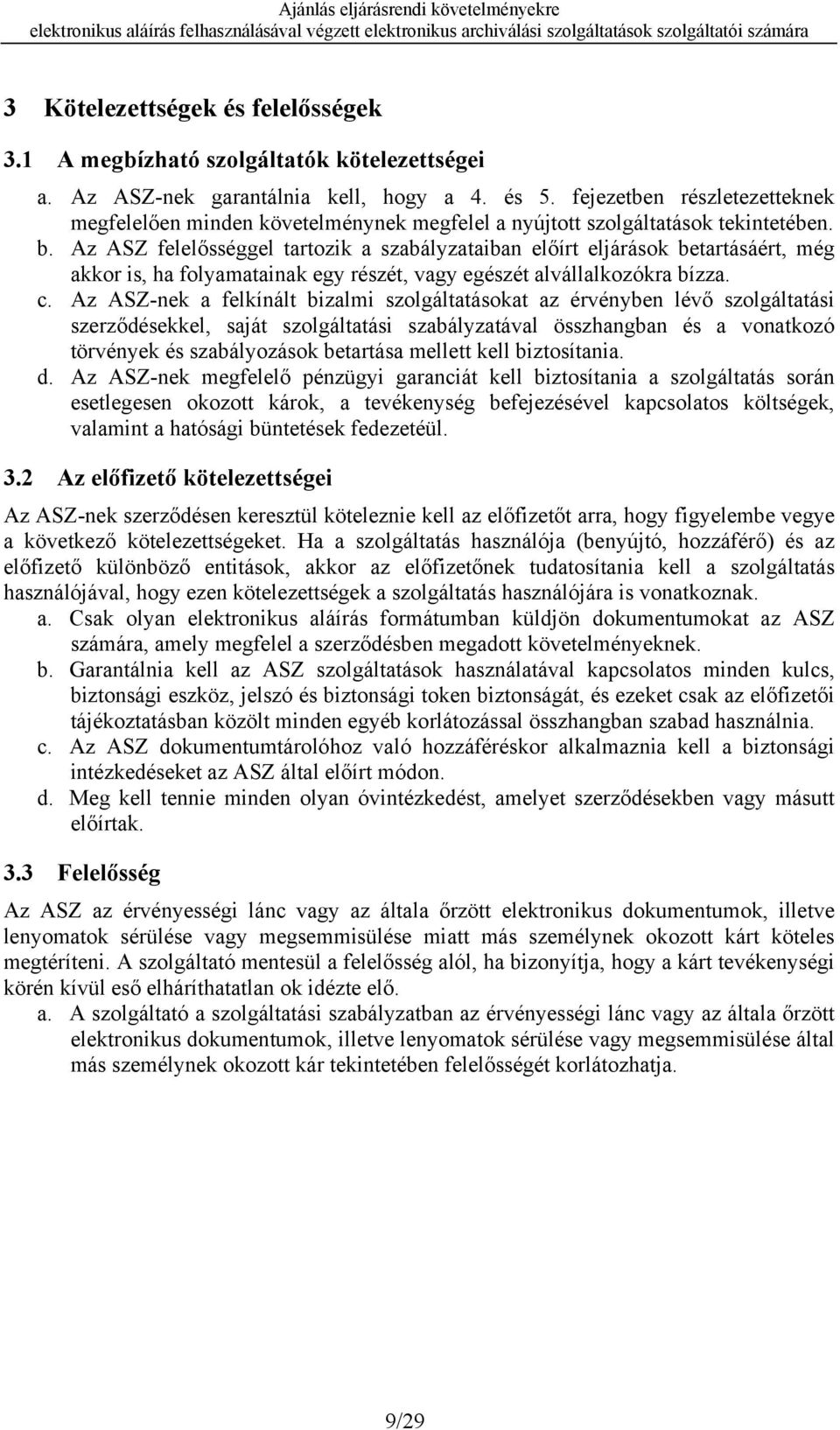 Az ASZ felelősséggel tartozik a szabályzataiban előírt eljárások betartásáért, még akkor is, ha folyamatainak egy részét, vagy egészét alvállalkozókra bízza. c.