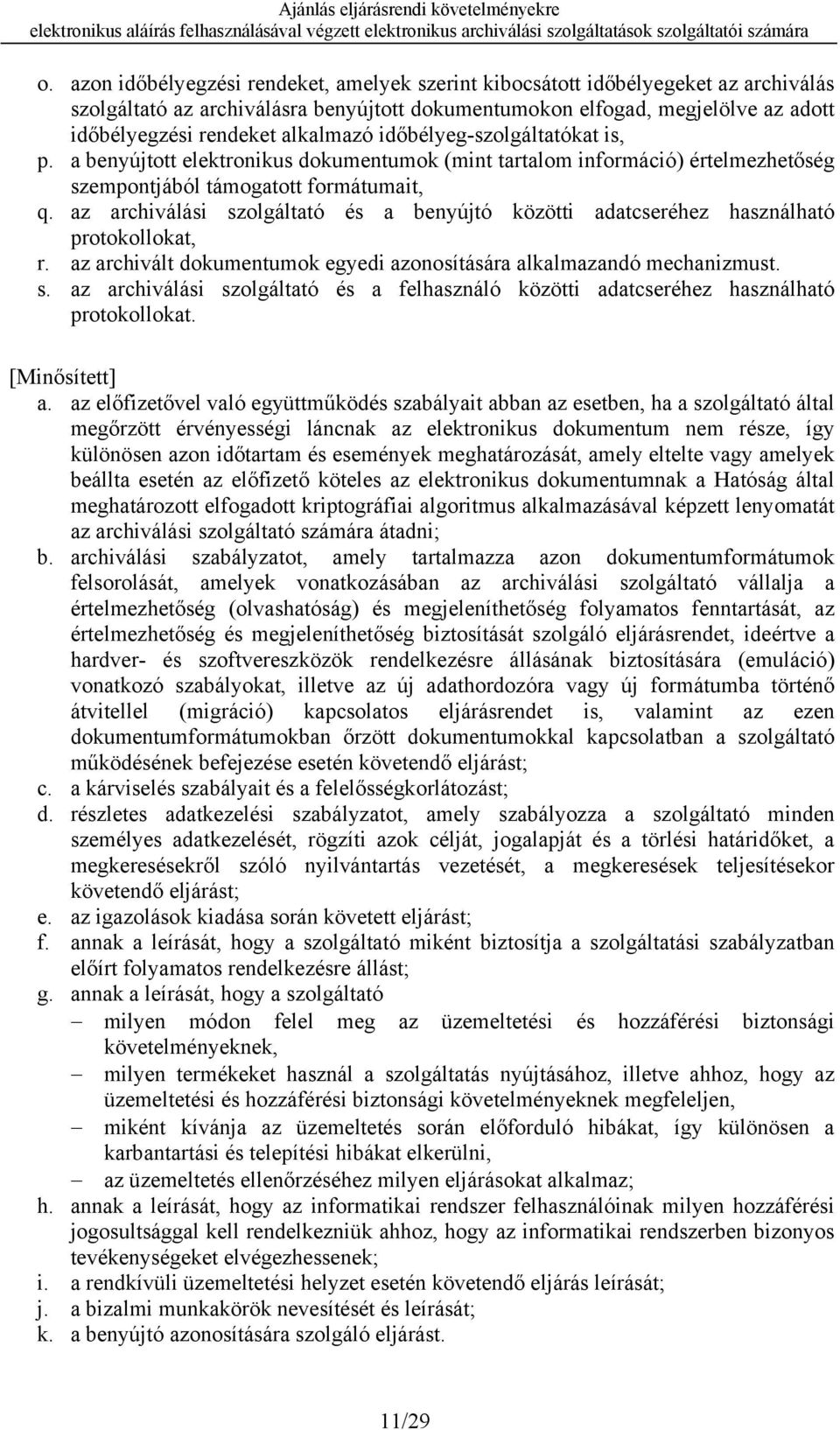 az archiválási szolgáltató és a benyújtó közötti adatcseréhez használható protokollokat, r. az archivált dokumentumok egyedi azonosítására alkalmazandó mechanizmust. s. az archiválási szolgáltató és a felhasználó közötti adatcseréhez használható protokollokat.