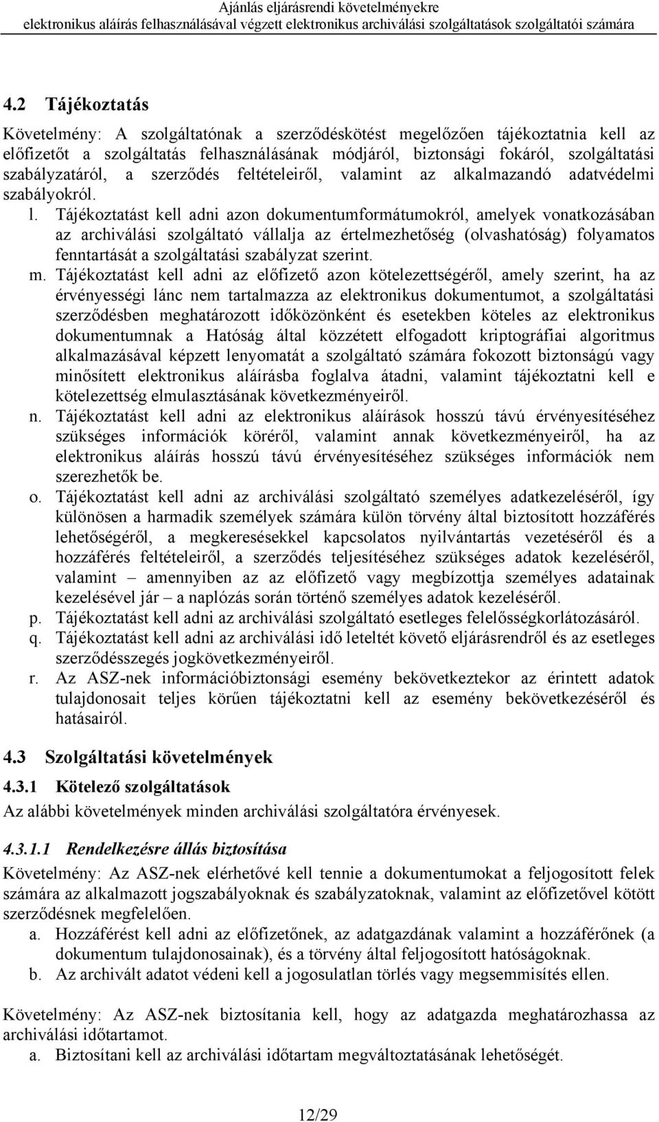 Tájékoztatást kell adni azon dokumentumformátumokról, amelyek vonatkozásában az archiválási szolgáltató vállalja az értelmezhetőség (olvashatóság) folyamatos fenntartását a szolgáltatási szabályzat