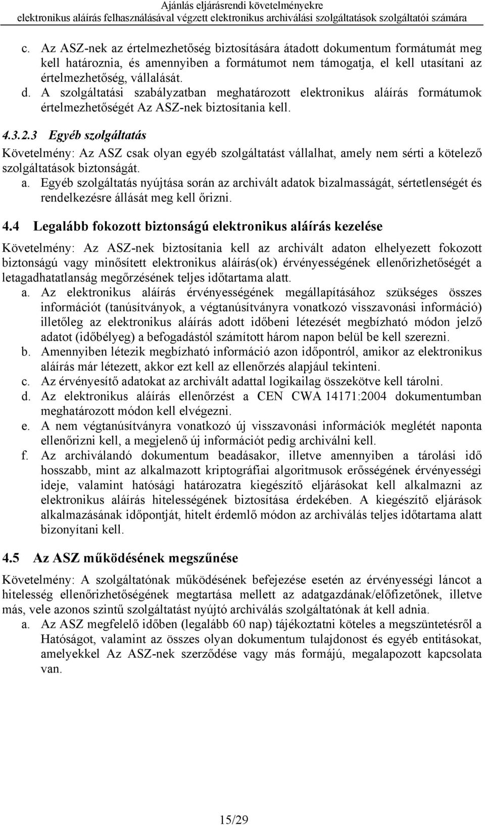 ely nem sérti a kötelező szolgáltatások biztonságát. a. Egyéb szolgáltatás nyújtása során az archivált adatok bizalmasságát, sértetlenségét és rendelkezésre állását meg kell őrizni. 4.