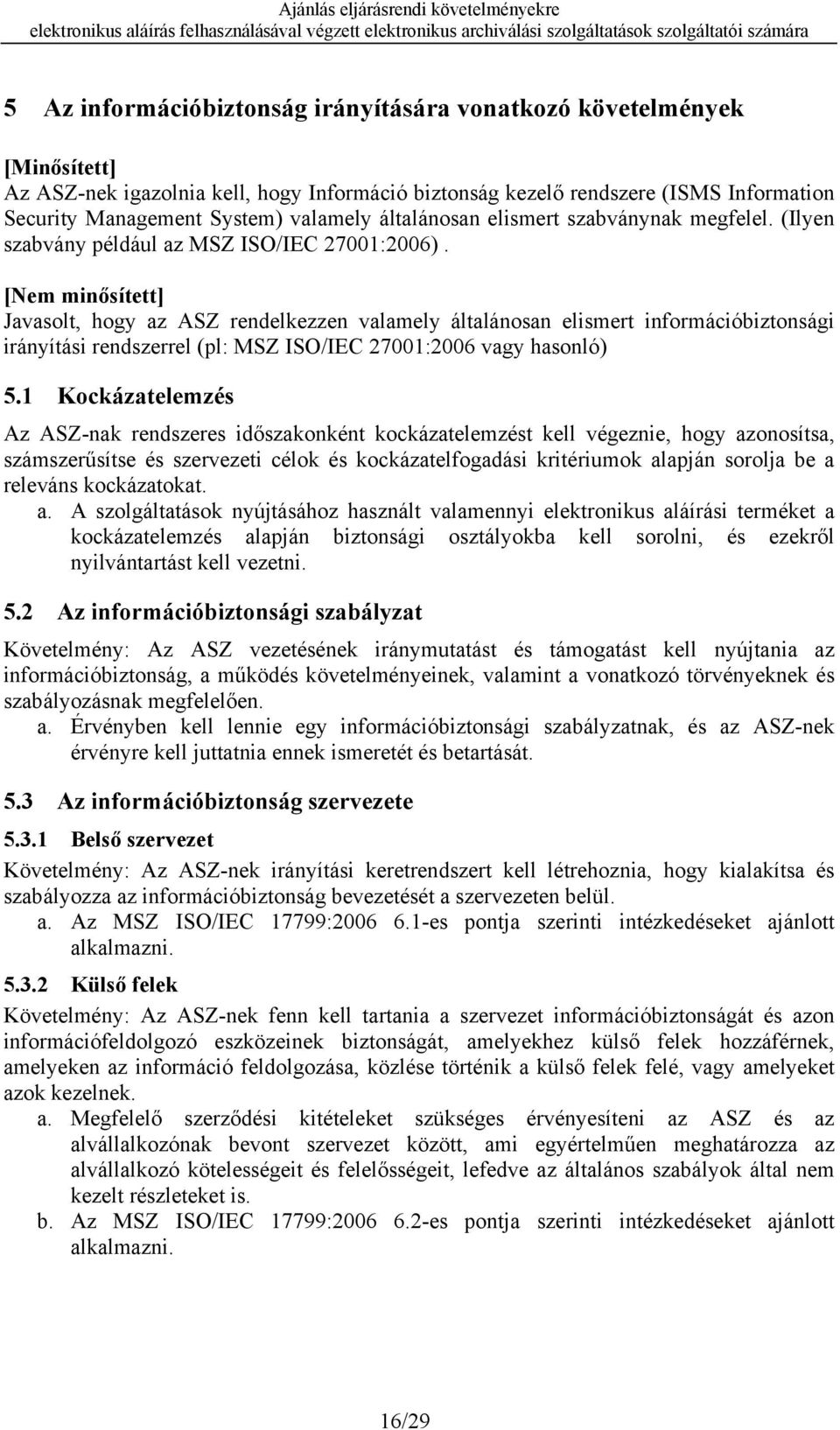 [Nem minősített] Javasolt, hogy az ASZ rendelkezzen valamely általánosan elismert információbiztonsági irányítási rendszerrel (pl: MSZ ISO/IEC 27001:2006 vagy hasonló) 5.