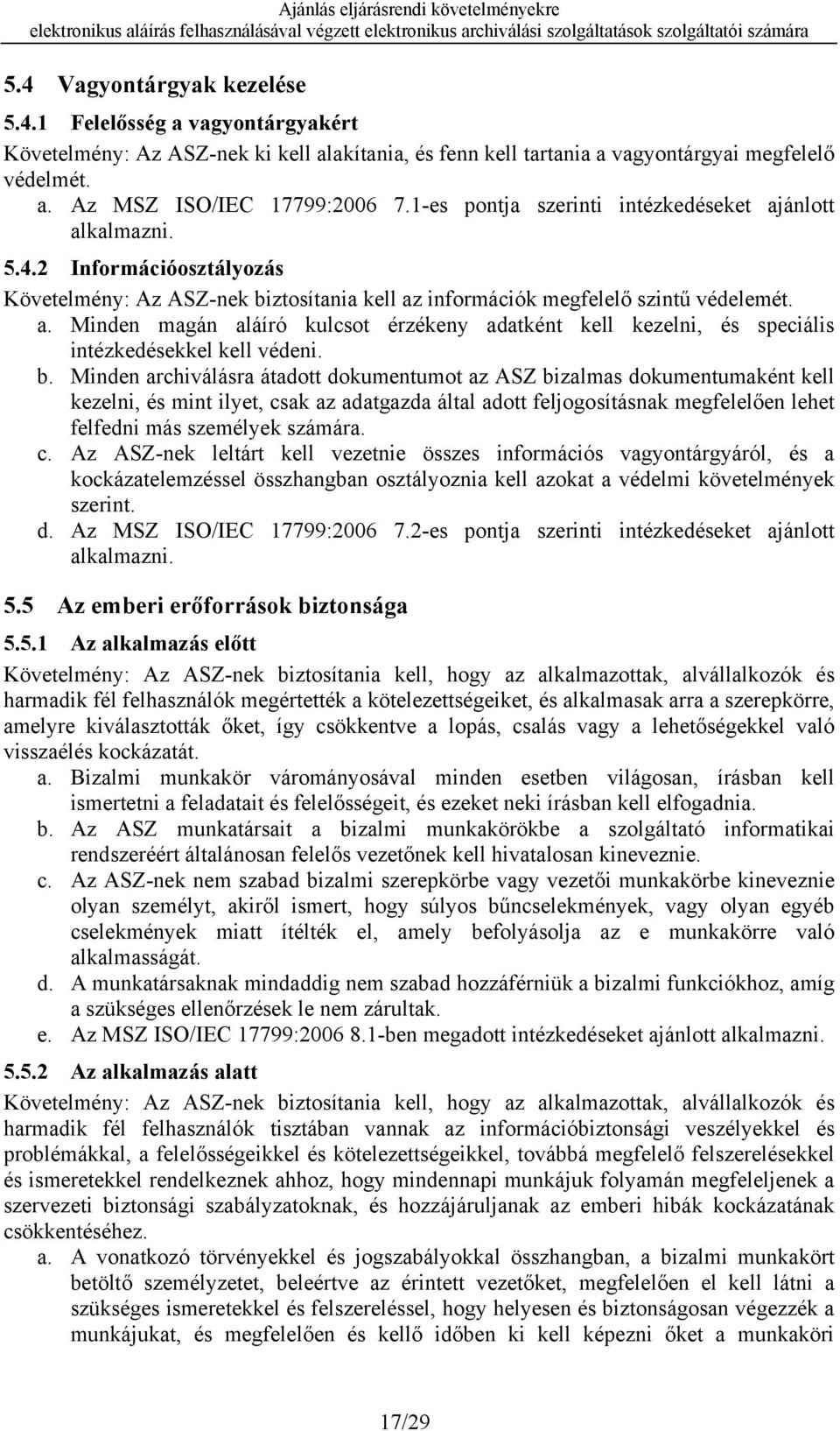 b. Minden archiválásra átadott dokumentumot az ASZ bizalmas dokumentumaként kell kezelni, és mint ilyet, csak az adatgazda által adott feljogosításnak megfelelően lehet felfedni más személyek számára.