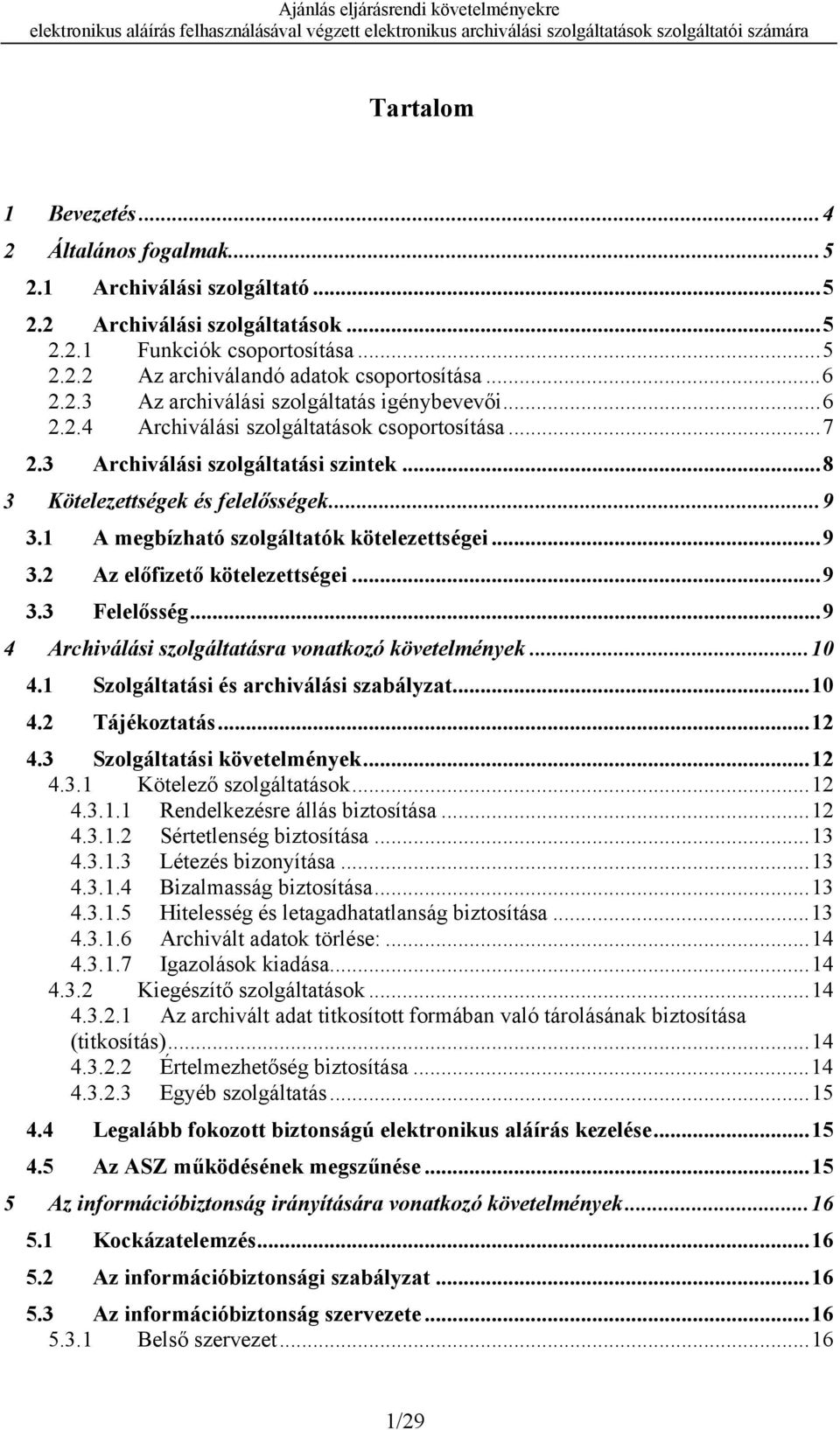 1 A megbízható szolgáltatók kötelezettségei...9 3.2 Az előfizető kötelezettségei...9 3.3 Felelősség...9 4 Archiválási szolgáltatásra vonatkozó követelmények...10 4.