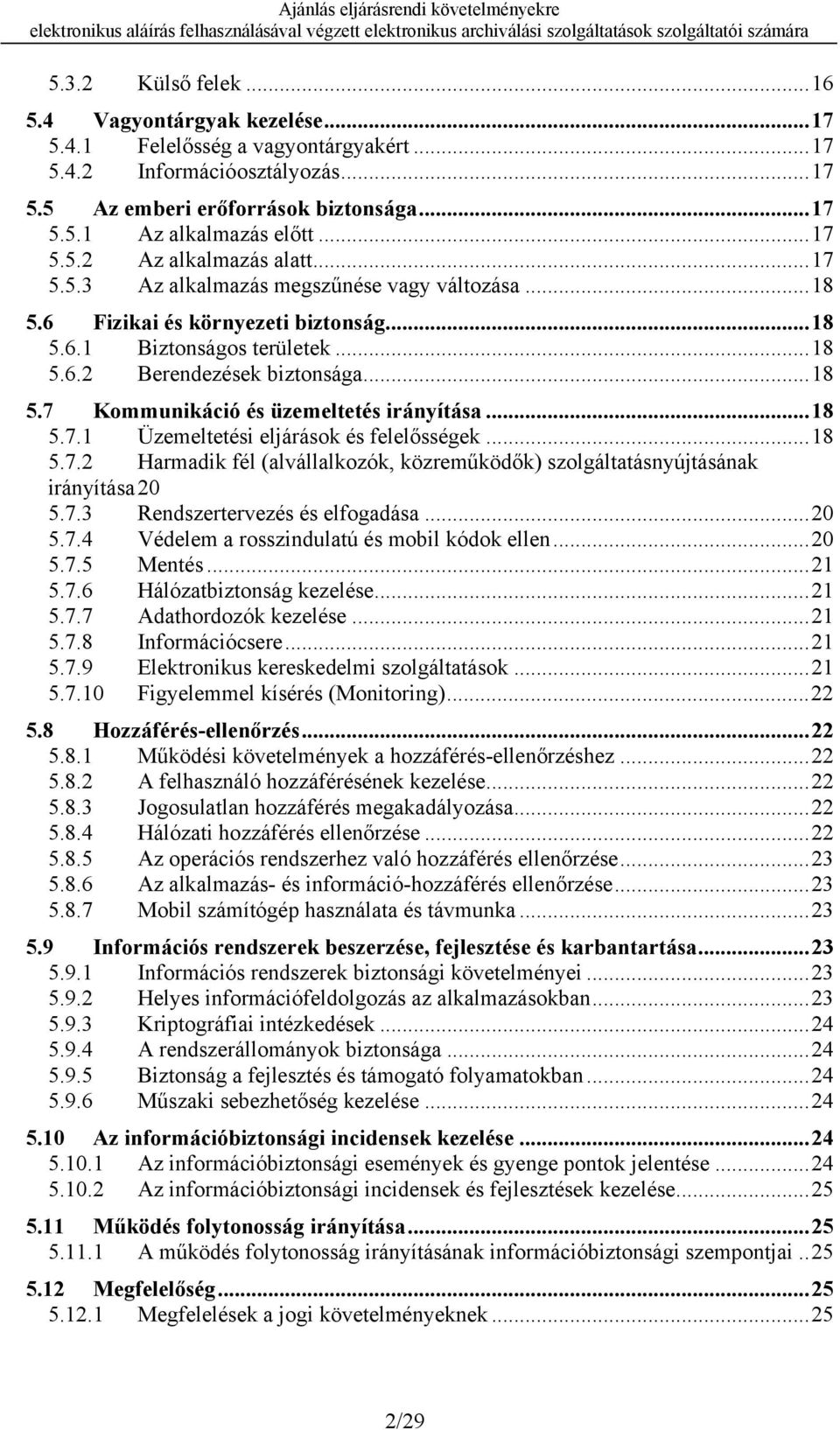 ..18 5.7.1 Üzemeltetési eljárások és felelősségek...18 5.7.2 Harmadik fél (alvállalkozók, közreműködők) szolgáltatásnyújtásának irányítása 20 5.7.3 Rendszertervezés és elfogadása...20 5.7.4 Védelem a rosszindulatú és mobil kódok ellen.