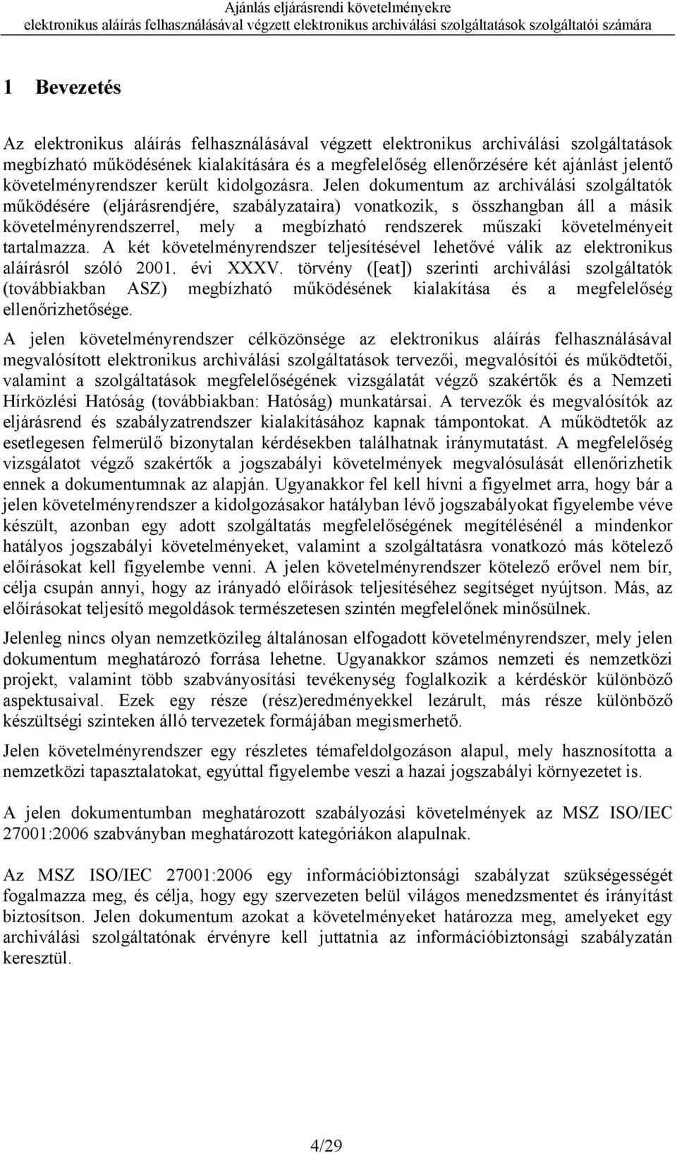 Jelen dokumentum az archiválási szolgáltatók működésére (eljárásrendjére, szabályzataira) vonatkozik, s összhangban áll a másik követelményrendszerrel, mely a megbízható rendszerek műszaki