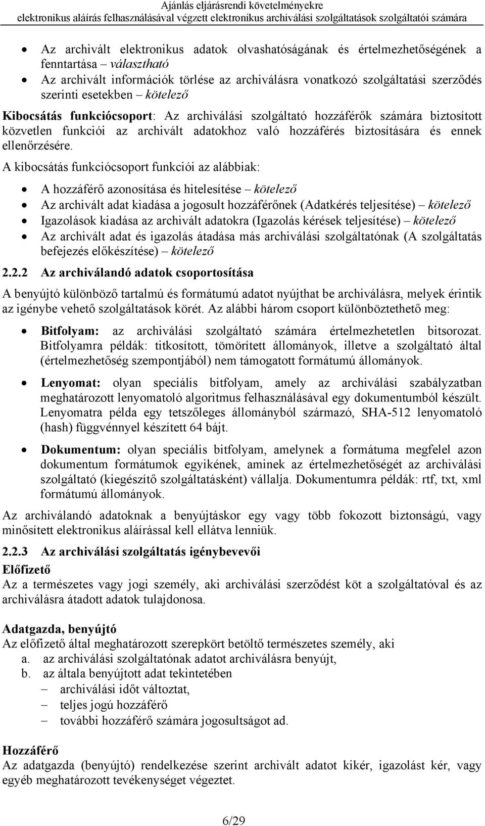 A kibocsátás funkciócsoport funkciói az alábbiak: A hozzáférő azonosítása és hitelesítése kötelező Az archivált adat kiadása a jogosult hozzáférőnek (Adatkérés teljesítése) kötelező Igazolások