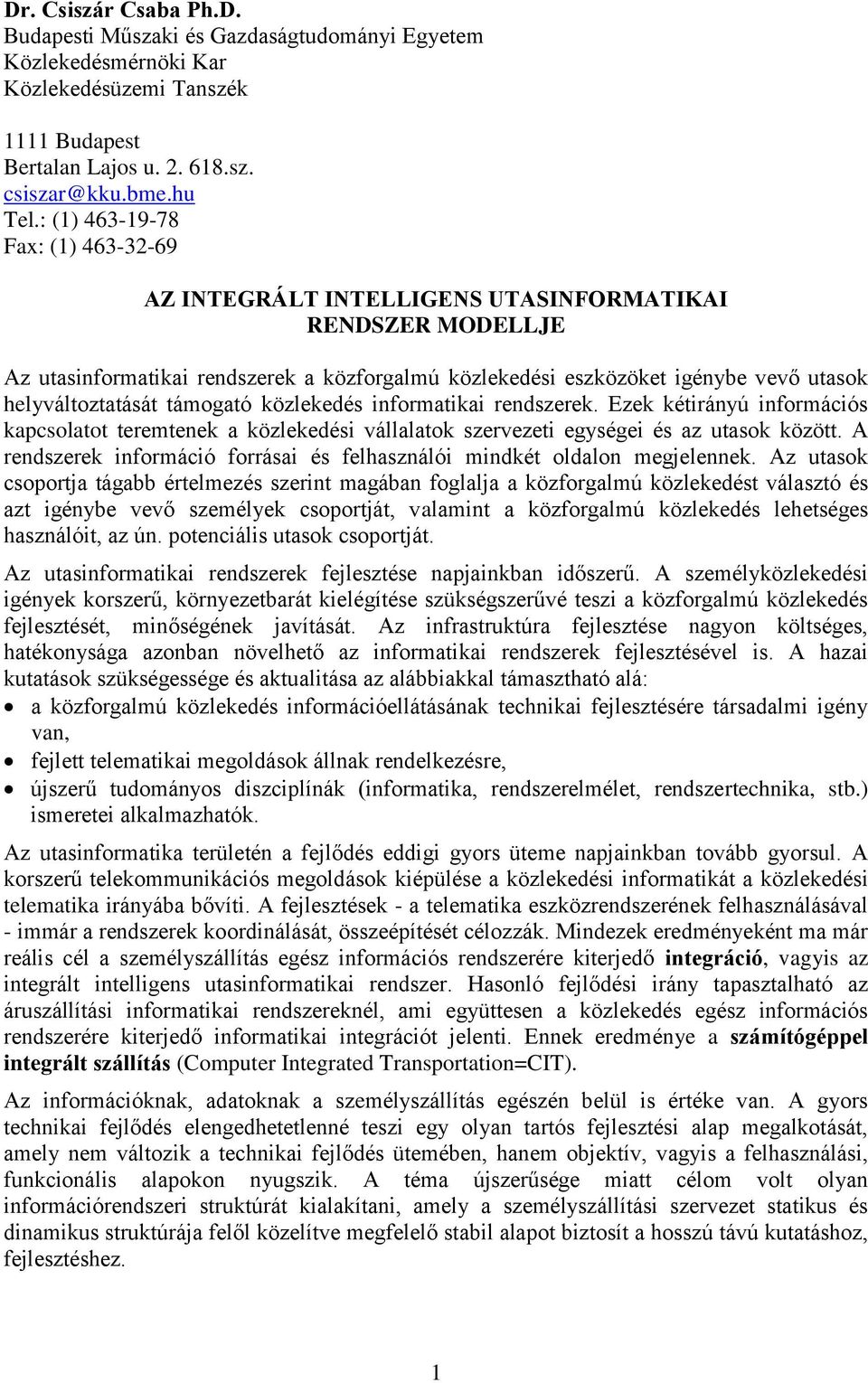 helyváltoztatását támogató közlekedés informatikai rendszerek. Ezek kétirányú információs kapcsolatot teremtenek a közlekedési vállalatok szervezeti egységei és az utasok között.