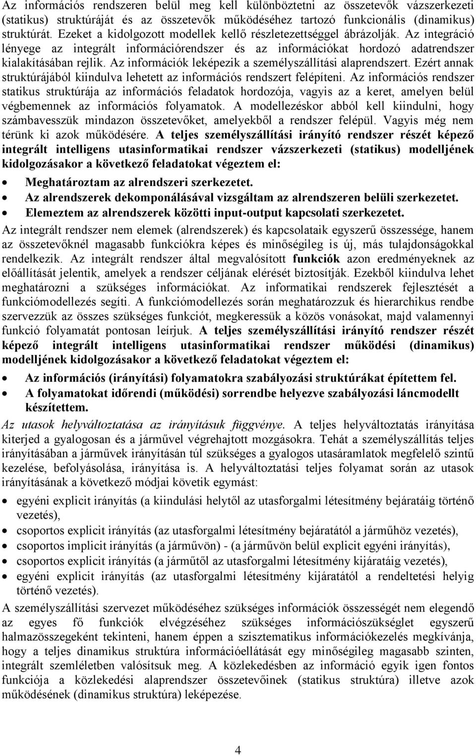 Az információk leképezik a személyszállítási alaprendszert. Ezért annak struktúrájából kiindulva lehetett az információs rendszert felépíteni.