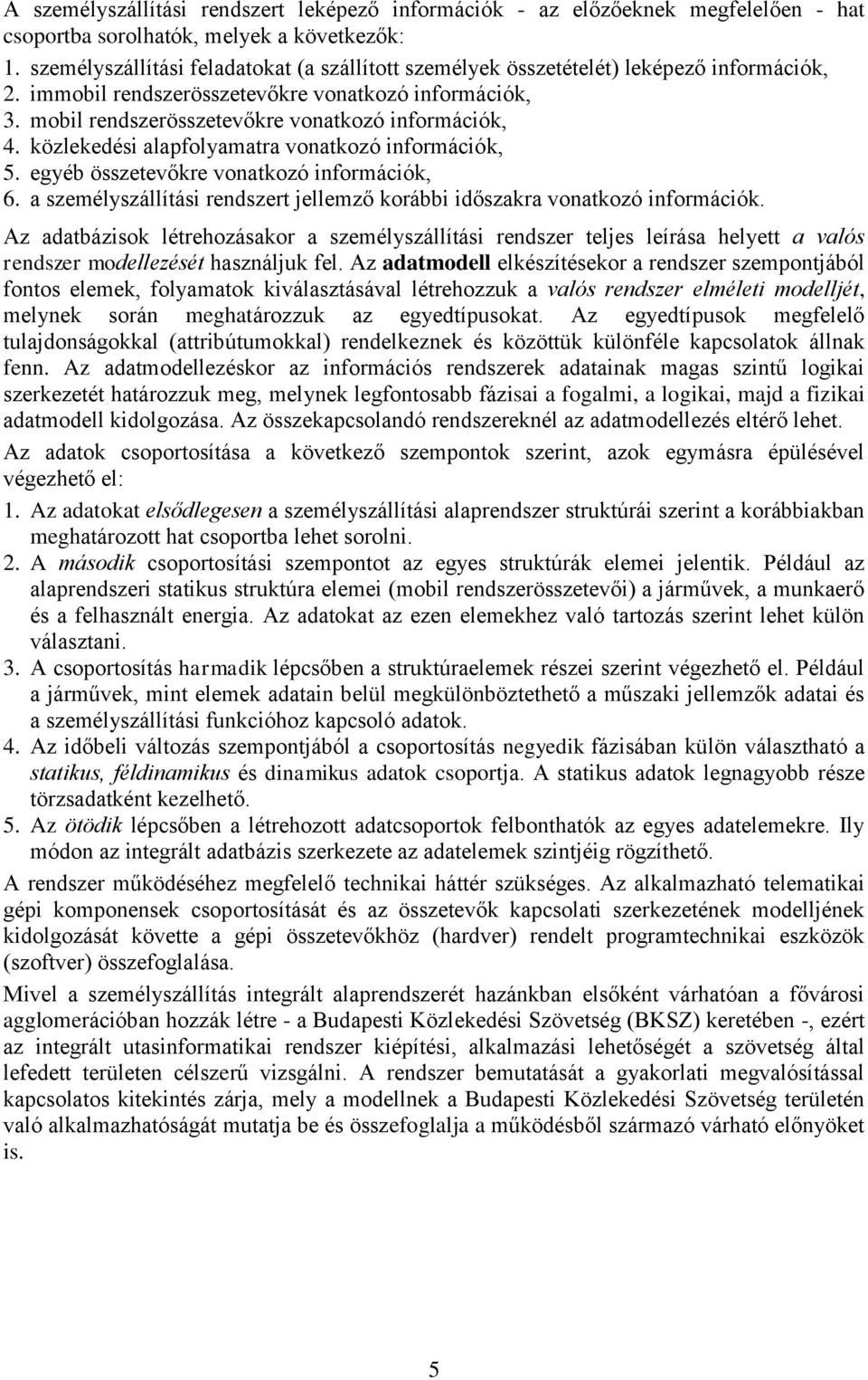 közlekedési alapfolyamatra vonatkozó információk, 5. egyéb összetevőkre vonatkozó információk, 6. a személyszállítási rendszert jellemző korábbi időszakra vonatkozó információk.