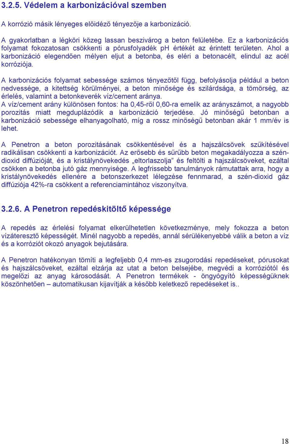 Ahol a karbonizáció elegendően mélyen eljut a betonba, és eléri a betonacélt, elindul az acél korróziója.