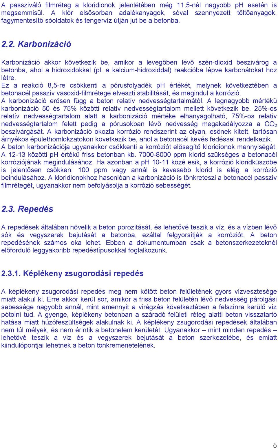 2. Karbonizáció Karbonizáció akkor következik be, amikor a levegőben lévő szén-dioxid beszivárog a betonba, ahol a hidroxidokkal (pl. a kalcium-hidroxiddal) reakcióba lépve karbonátokat hoz létre.