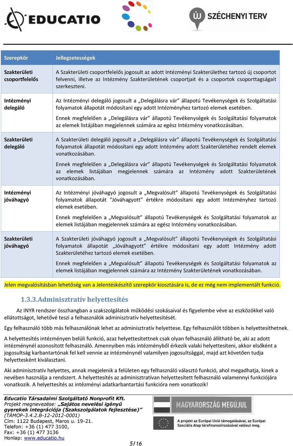 Az delegáló jgsult a Delegálásra vár állaptú Tevékenységek és Szlgáltatási flyamatk állaptát módsítani egy adtt Intézményhez tartzó elemek esetében.