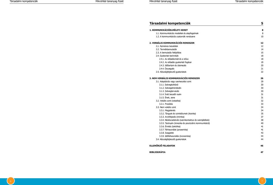 4.2. Az előadás gyakorlati fogásai 19 2.4.3. Időtartam és ütemezés 20 2.4.4. Összegzés 21 2.5. Készségfejlesztő gyakorlatok 22 3. Nem verbális kommunikációs rendszer 26 3.1. Adaptációs vagy szerkesztési szint 29 3.