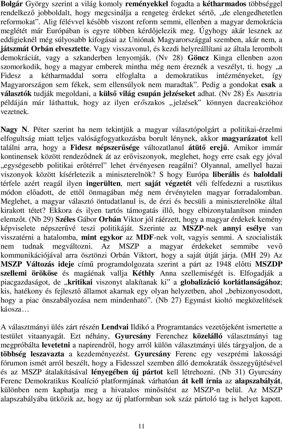 Úgyhogy akár lesznek az eddigieknél még súlyosabb kifogásai az Uniónak Magyarországgal szemben, akár nem, a játszmát Orbán elvesztette.