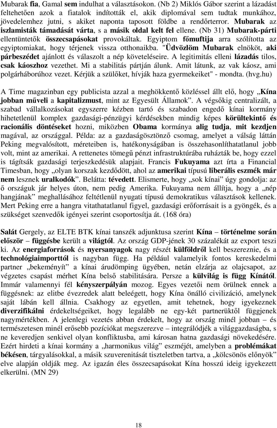 Mubarak az iszlamisták támadását várta, s a másik oldal kelt fel ellene. (Nb 31) Mubarak-párti ellentüntet k összecsapásokat provokáltak.