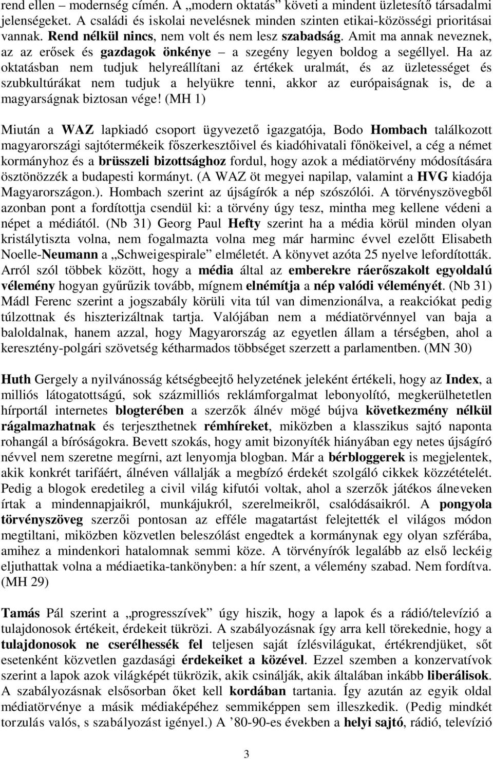 Ha az oktatásban nem tudjuk helyreállítani az értékek uralmát, és az üzletességet és szubkultúrákat nem tudjuk a helyükre tenni, akkor az európaiságnak is, de a magyarságnak biztosan vége!