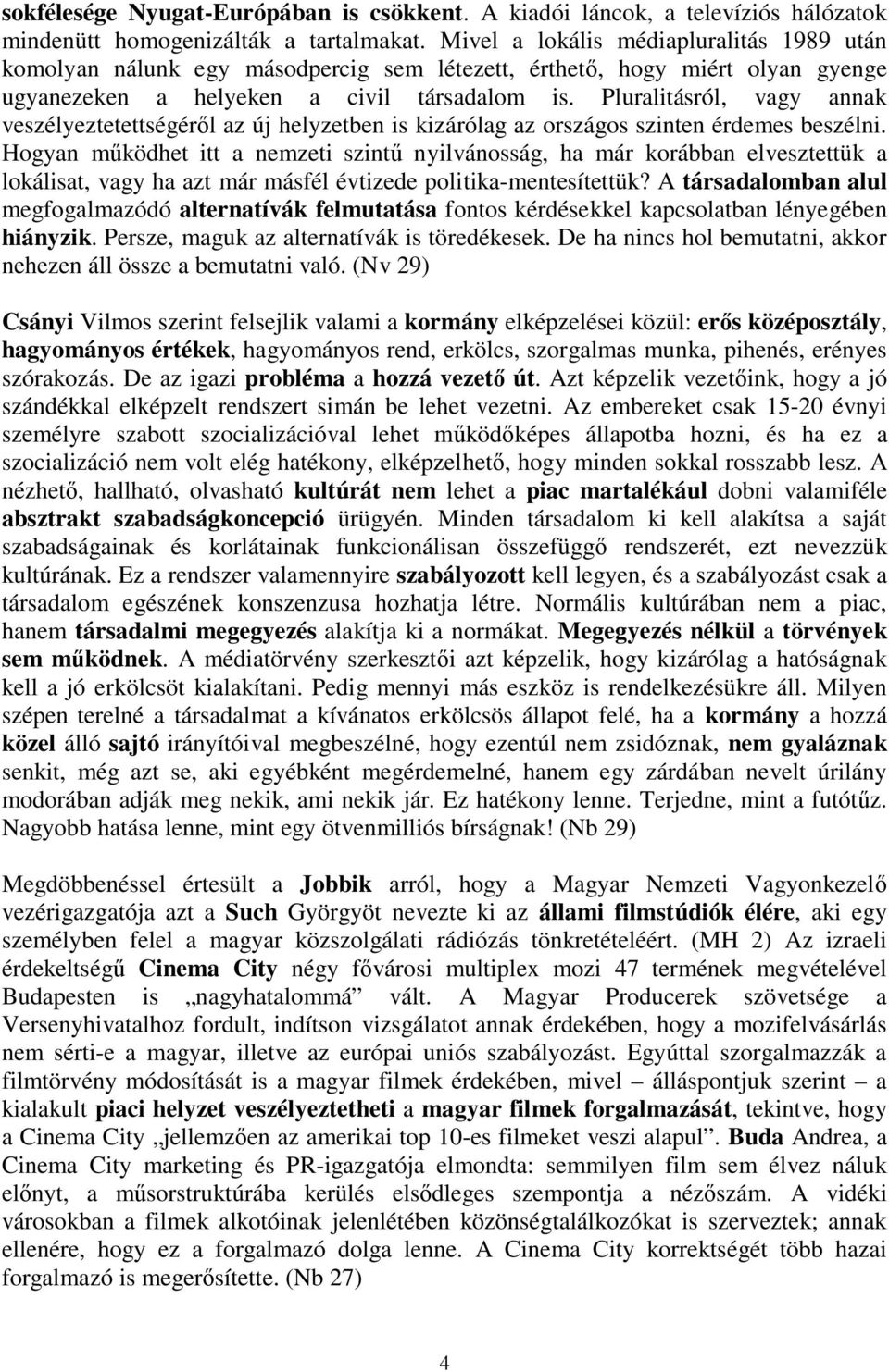 Pluralitásról, vagy annak veszélyeztetettségér l az új helyzetben is kizárólag az országos szinten érdemes beszélni.