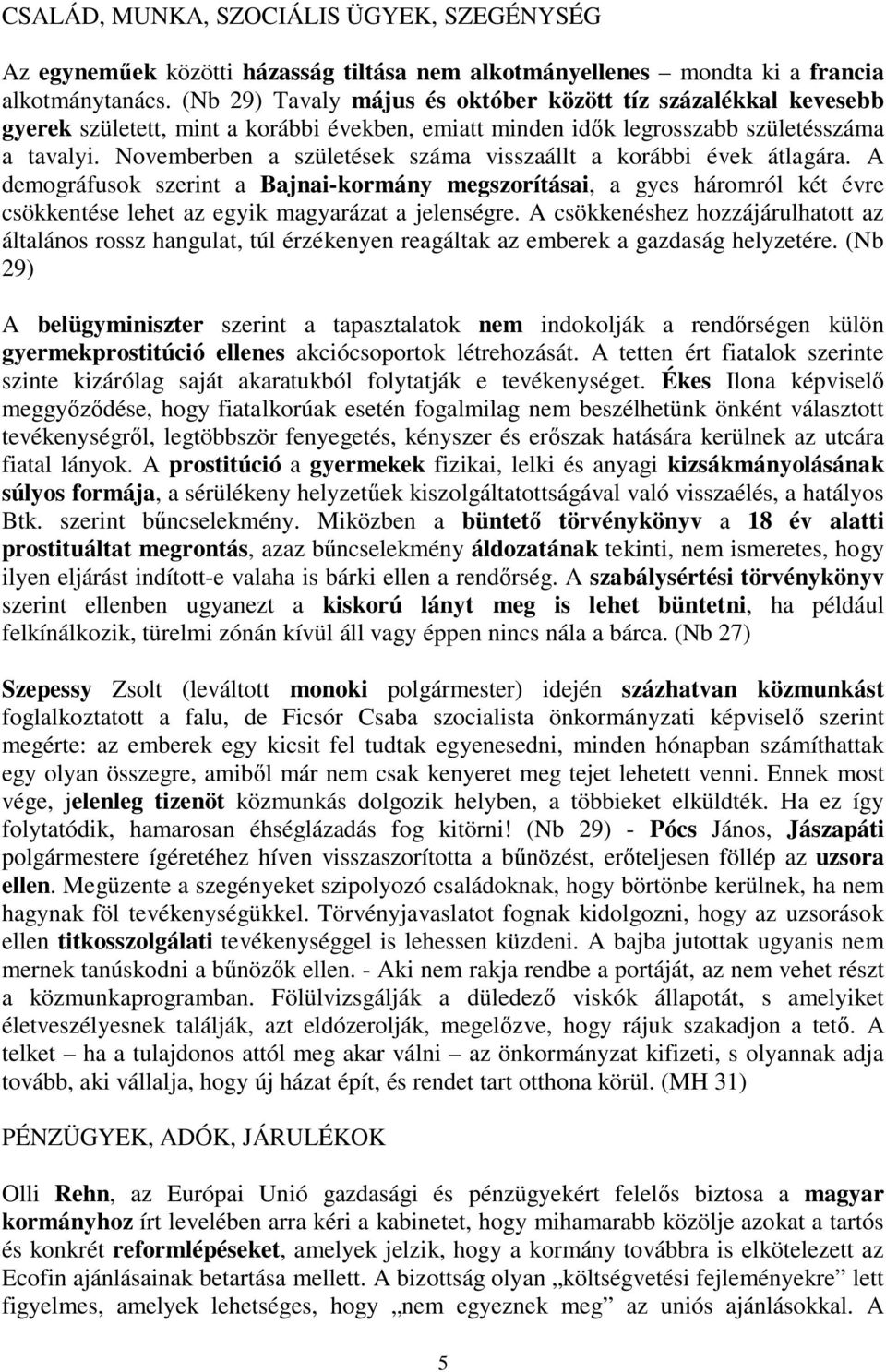 Novemberben a születések száma visszaállt a korábbi évek átlagára. A demográfusok szerint a Bajnai-kormány megszorításai, a gyes háromról két évre csökkentése lehet az egyik magyarázat a jelenségre.