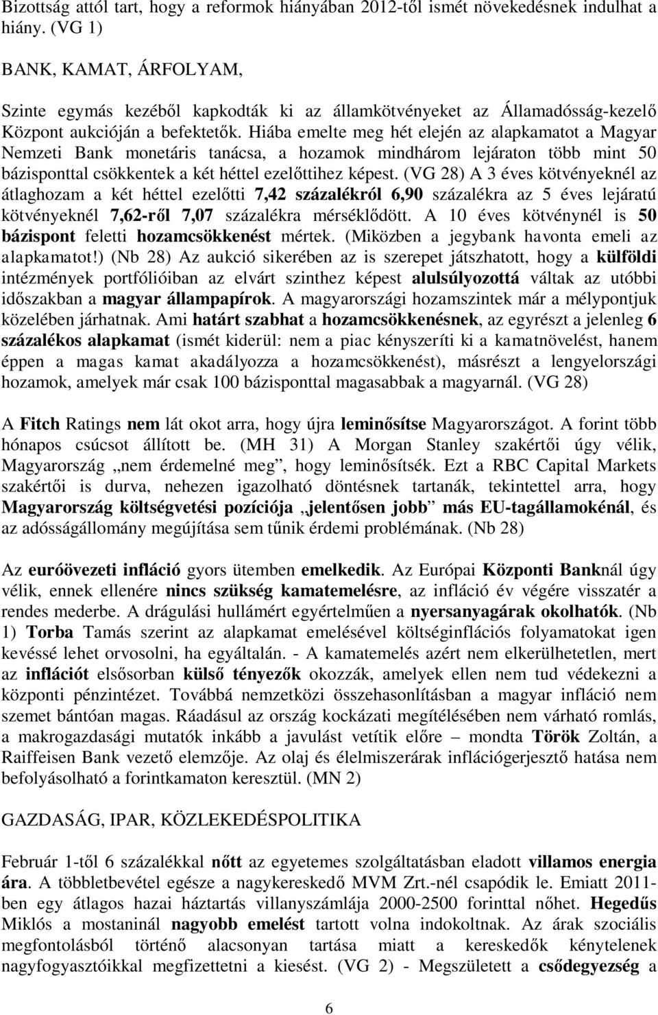 Hiába emelte meg hét elején az alapkamatot a Magyar Nemzeti Bank monetáris tanácsa, a hozamok mindhárom lejáraton több mint 50 bázisponttal csökkentek a két héttel ezel ttihez képest.