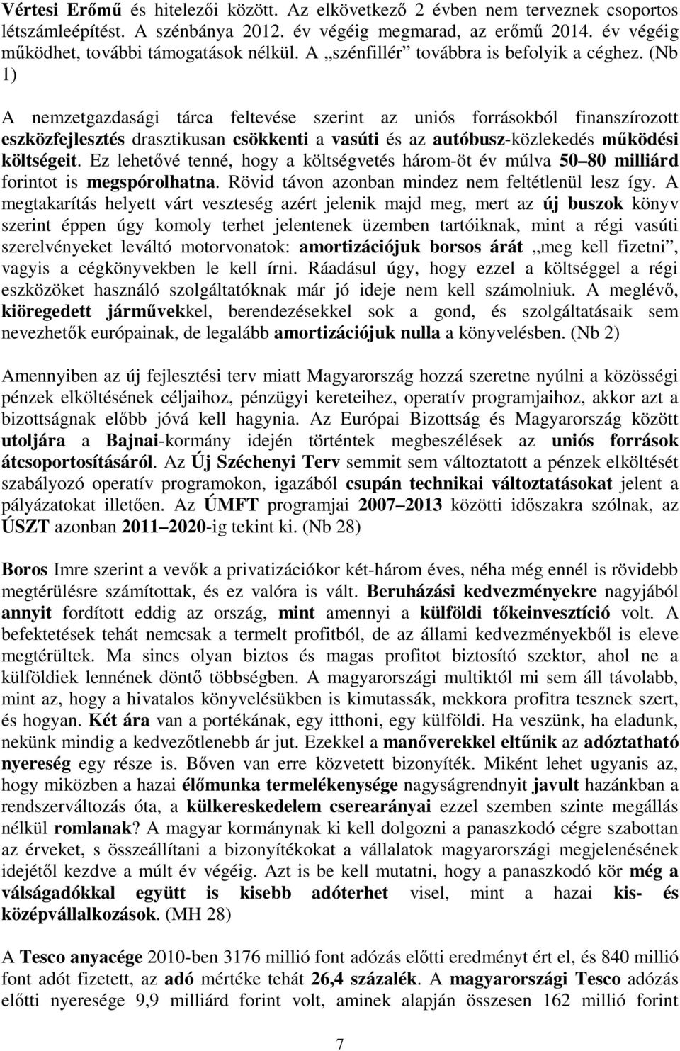 (Nb 1) A nemzetgazdasági tárca feltevése szerint az uniós forrásokból finanszírozott eszközfejlesztés drasztikusan csökkenti a vasúti és az autóbusz-közlekedés ködési költségeit.