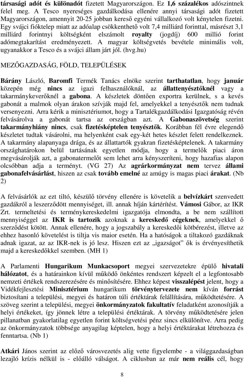 Egy svájci fióktelep miatt az adóalap csökkenthet volt 7,4 milliárd forinttal, másrészt 3,1 milliárd forintnyi költségként elszámolt royalty (jogdíj) 600 millió forint adómegtakarítást eredményezett.