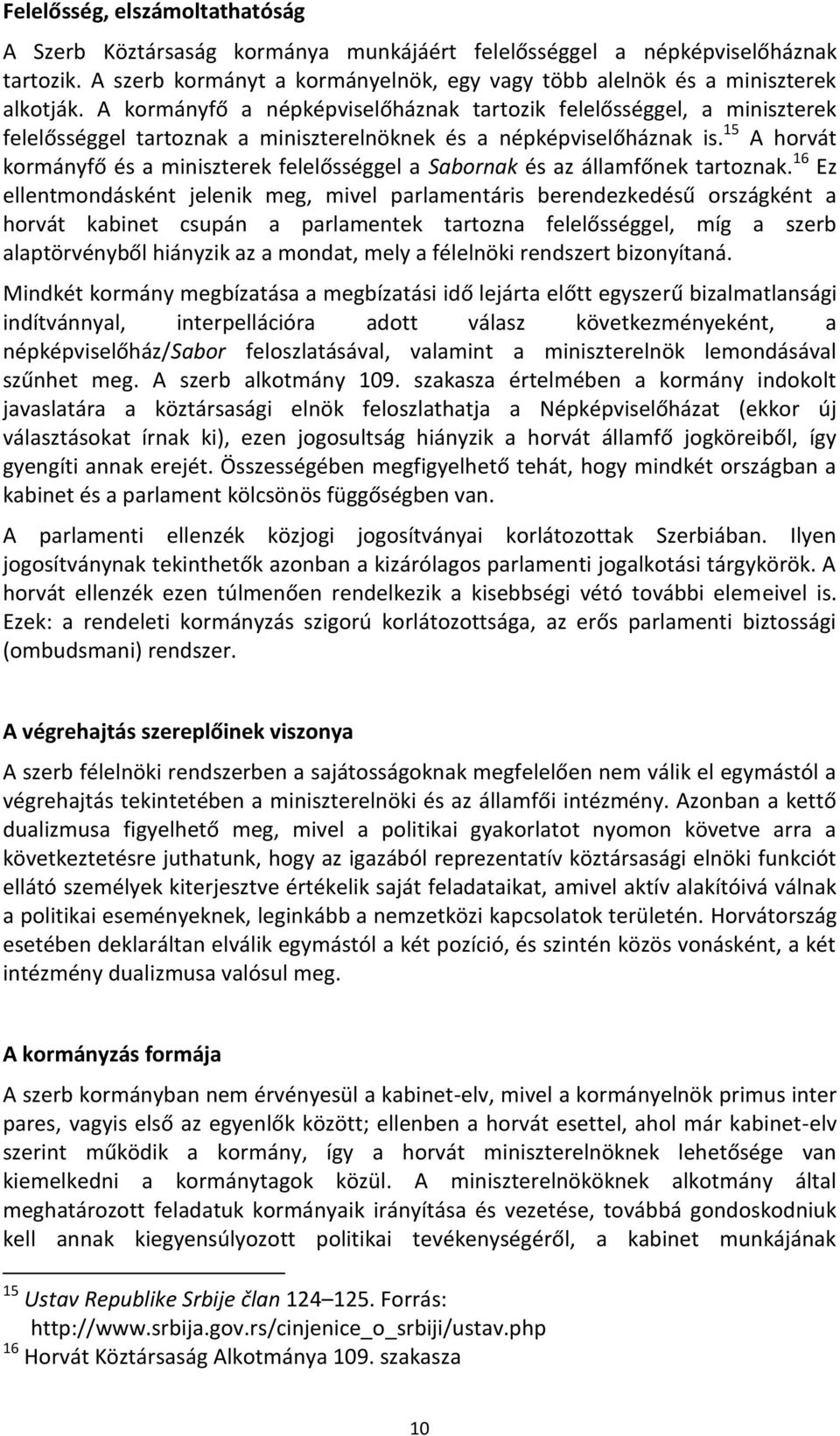 15 A horvát kormányfő és a miniszterek felelősséggel a Sabornak és az államfőnek tartoznak.