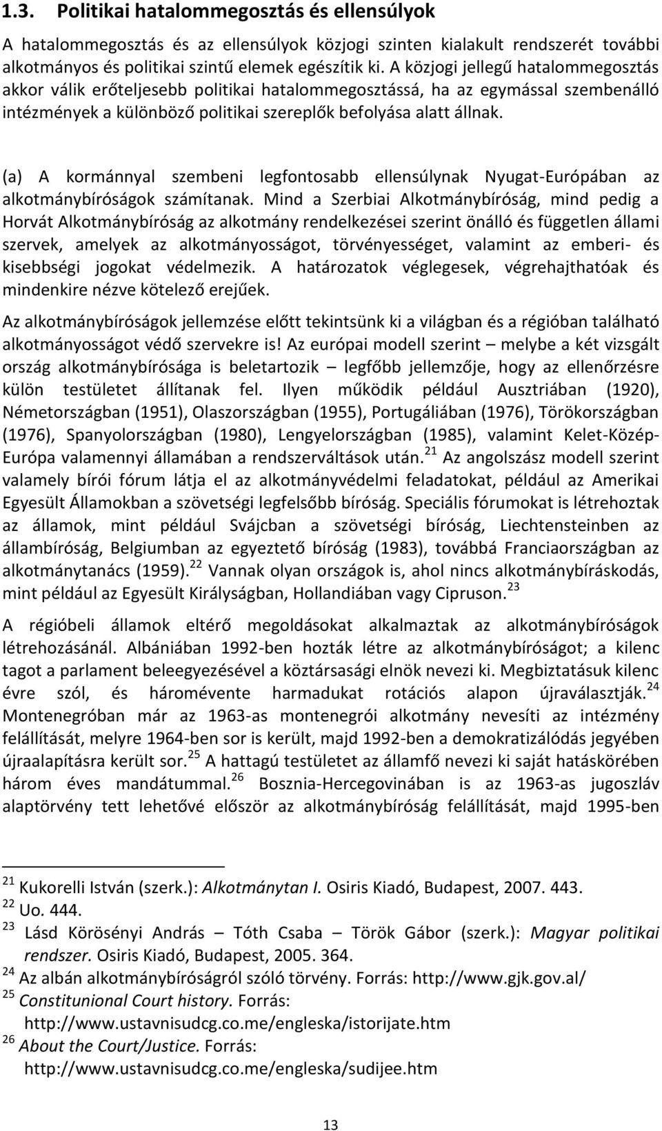 (a) A kormánnyal szembeni legfontosabb ellensúlynak Nyugat-Európában az alkotmánybíróságok számítanak.